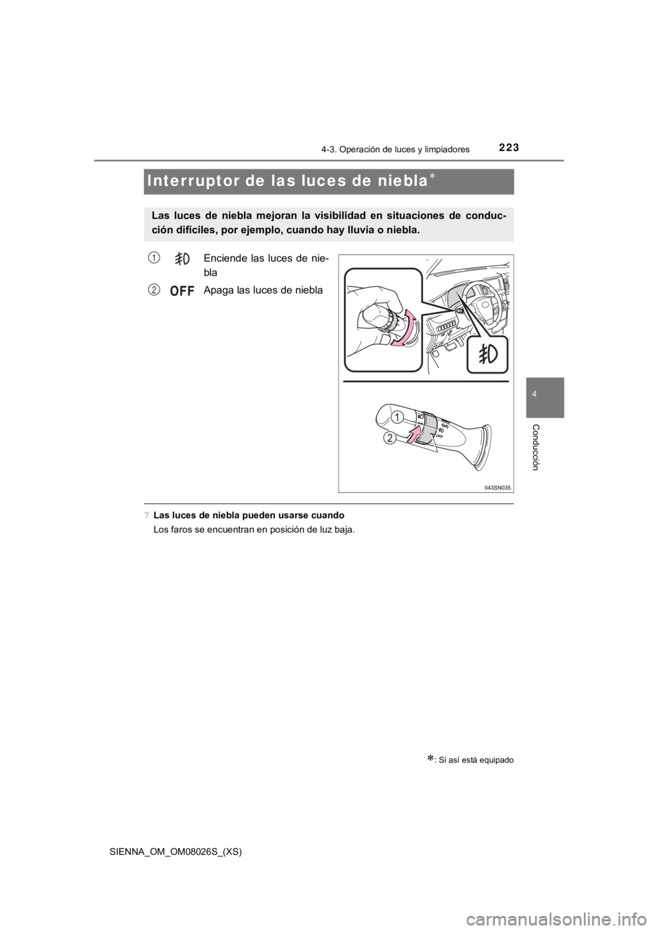 TOYOTA SIENNA 2019  Manual del propietario (in Spanish) 223
SIENNA_OM_OM08026S_(XS)
4-3. Operación de luces y limpiadores
4
Conducción
Interruptor de las luces de niebla
Enciende  las  luces  de  nie-
bla
Apaga las luces de niebla
?Las luces de niebla
