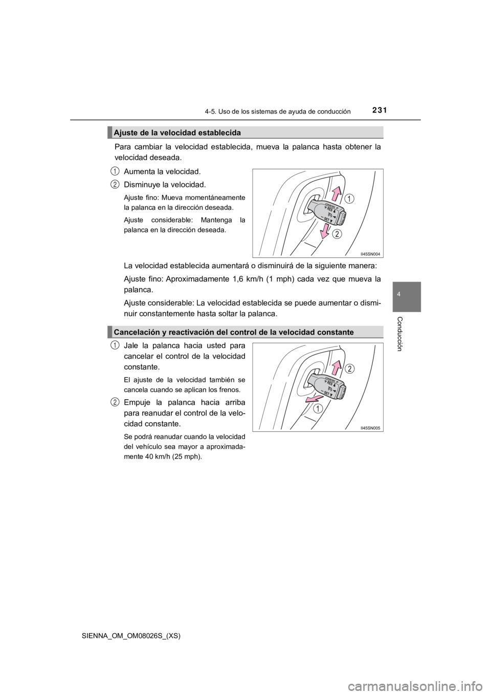 TOYOTA SIENNA 2019  Manual del propietario (in Spanish) SIENNA_OM_OM08026S_(XS)
2314-5. Uso de los sistemas de ayuda de conducción
4
Conducción
Para  cambiar  la  velocidad  establecida,  mueva  la  palanca  hasta  obtener  la
velocidad deseada.Aumenta l