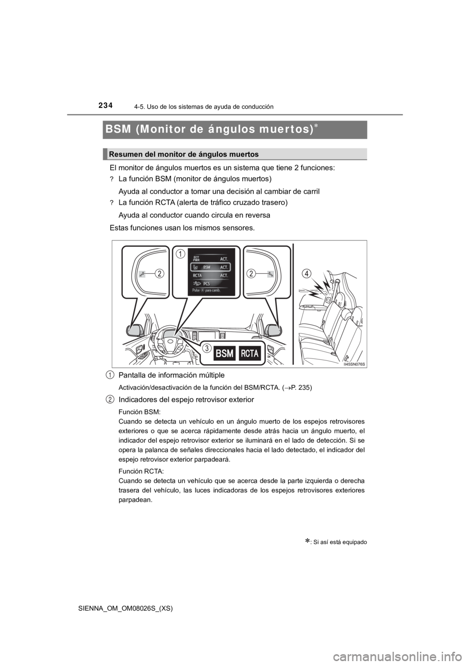 TOYOTA SIENNA 2019  Manual del propietario (in Spanish) 234
SIENNA_OM_OM08026S_(XS)
4-5. Uso de los sistemas de ayuda de conducción
BSM (Monitor de ángulos muertos)
El monitor de ángulos muertos es un sistema que tiene 2 funcion es:
?La función BSM 