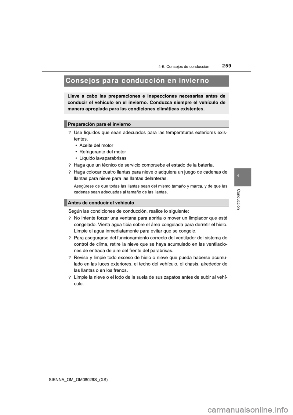 TOYOTA SIENNA 2019  Manual del propietario (in Spanish) 259
SIENNA_OM_OM08026S_(XS)
4-6. Consejos de conducción
4
Conducción
Consejos para conducción en invierno
?Use  líquidos  que  sean  adecuados  para  las  temperaturas  exteriores  exis-
tentes. 