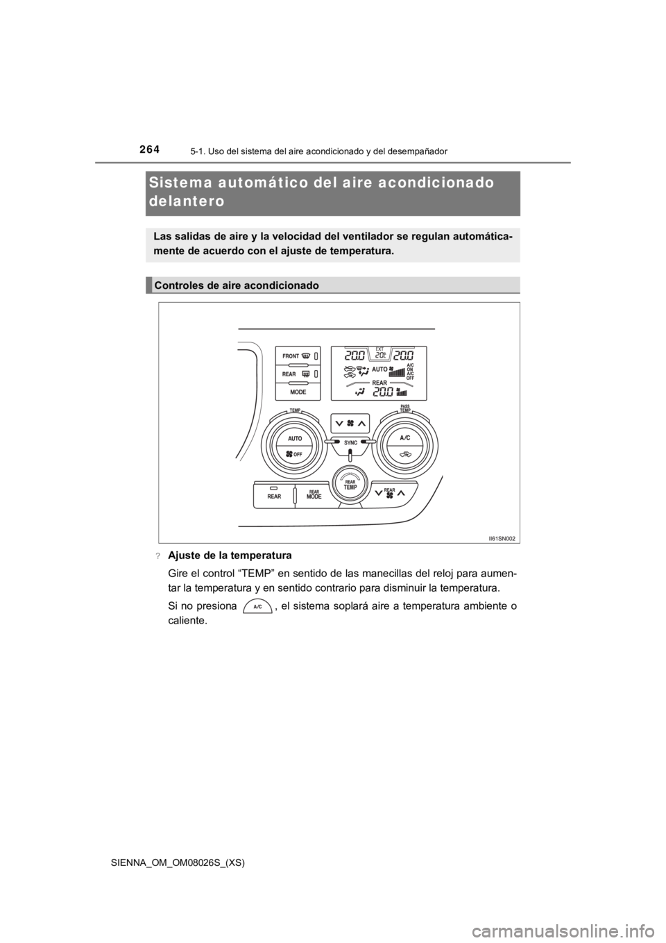 TOYOTA SIENNA 2019  Manual del propietario (in Spanish) 264
SIENNA_OM_OM08026S_(XS)
5-1. Uso del sistema del aire acondicionado y del desempañador
Sistema automático del aire acondicionado 
delantero
?Ajuste de la temperatura
Gire el control “TEMP” e