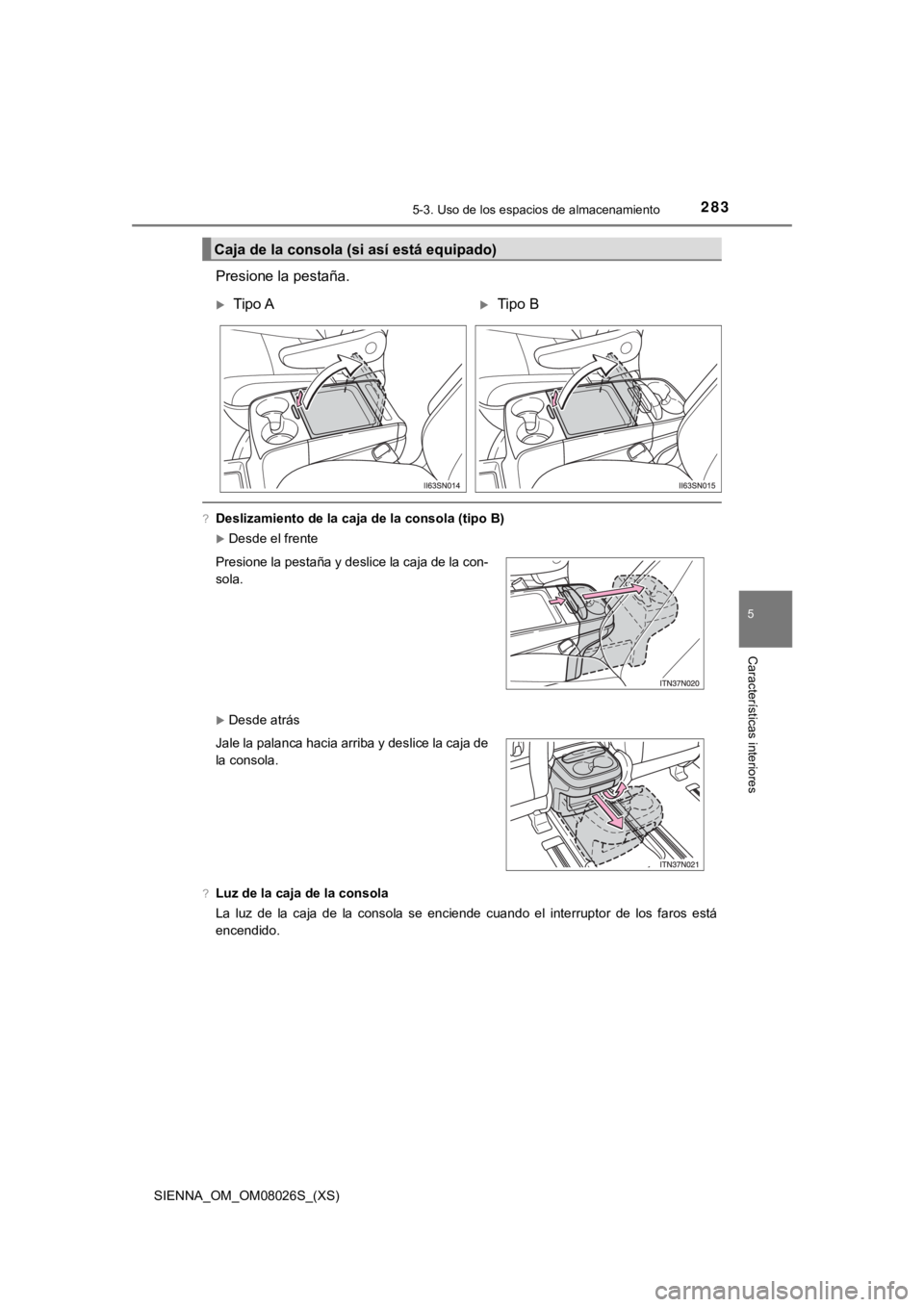 TOYOTA SIENNA 2019  Manual del propietario (in Spanish) SIENNA_OM_OM08026S_(XS)
2835-3. Uso de los espacios de almacenamiento
5
Características interiores
Presione la pestaña.
?Deslizamiento de la caja de la consola (tipo B)
Desde el frente
Desde a