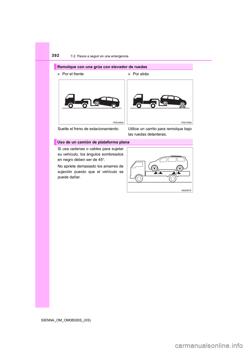 TOYOTA SIENNA 2019  Manual del propietario (in Spanish) 3927-2. Pasos a seguir en una emergencia
SIENNA_OM_OM08026S_(XS)
Si  usa  cadenas  o  cables  para  sujetar
su  vehículo,  los  ángulos  sombreados
en negro deben ser de 45.
No apriete demasiado 