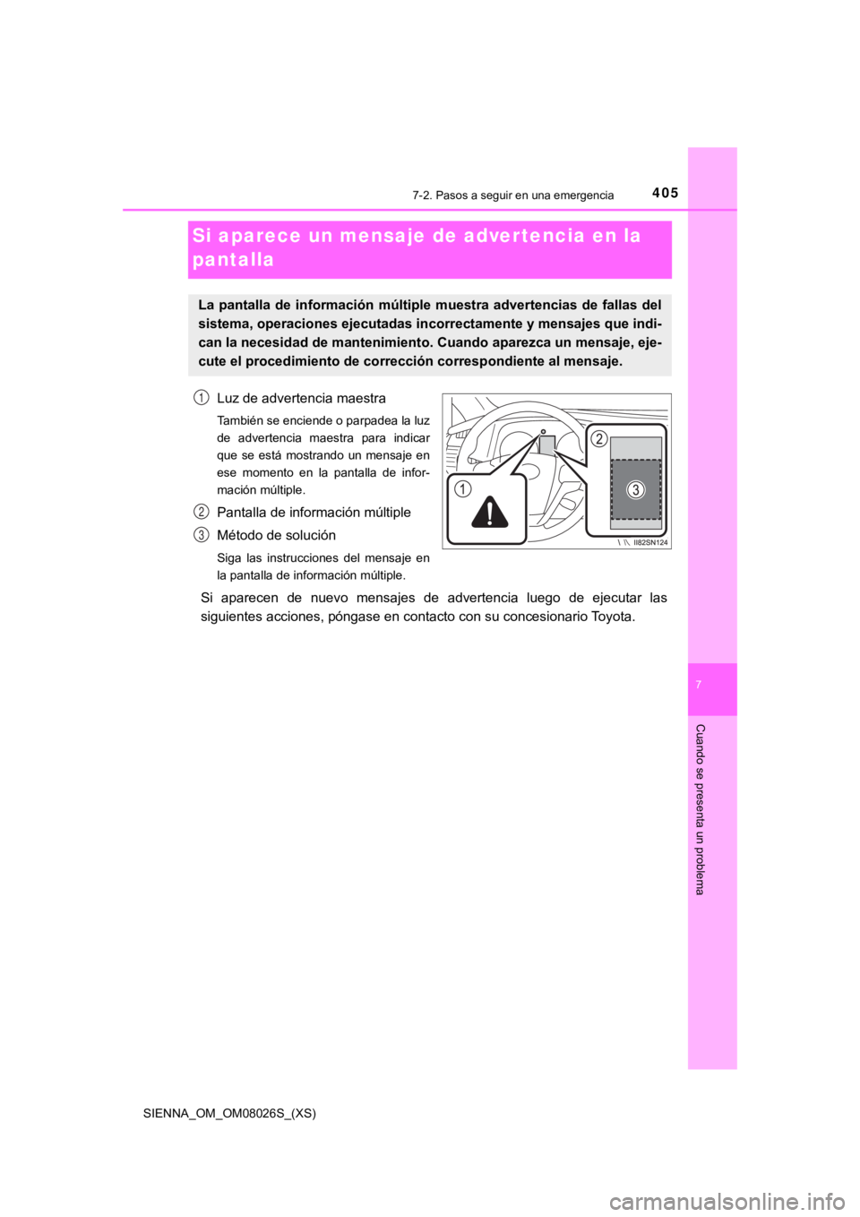 TOYOTA SIENNA 2019  Manual del propietario (in Spanish) 405
SIENNA_OM_OM08026S_(XS)
7
Cuando se presenta un problema
7-2. Pasos a seguir en una emergencia
Si aparece un mensaje de advertencia en la 
pantalla
Luz de advertencia maestra
También se enciende 