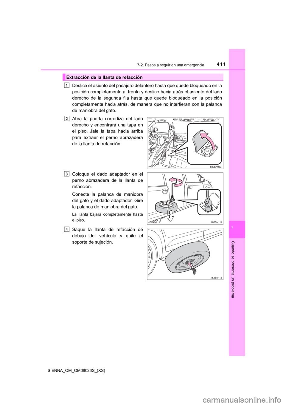 TOYOTA SIENNA 2019  Manual del propietario (in Spanish) 4117-2. Pasos a seguir en una emergencia
SIENNA_OM_OM08026S_(XS)
7
Cuando se presenta un problema
Deslice el asiento del pasajero delantero hasta que quede bloqueado en la
posición  completamente al 