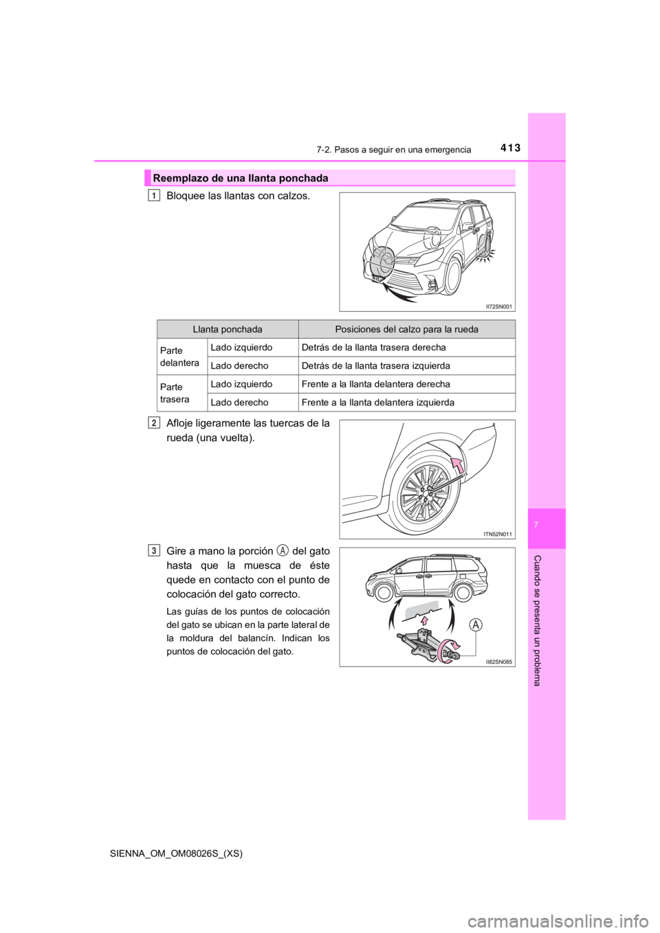 TOYOTA SIENNA 2019  Manual del propietario (in Spanish) 4137-2. Pasos a seguir en una emergencia
SIENNA_OM_OM08026S_(XS)
7
Cuando se presenta un problema
Bloquee las llantas con calzos.
Afloje ligeramente las tuercas de la
rueda (una vuelta).
Gire a mano l