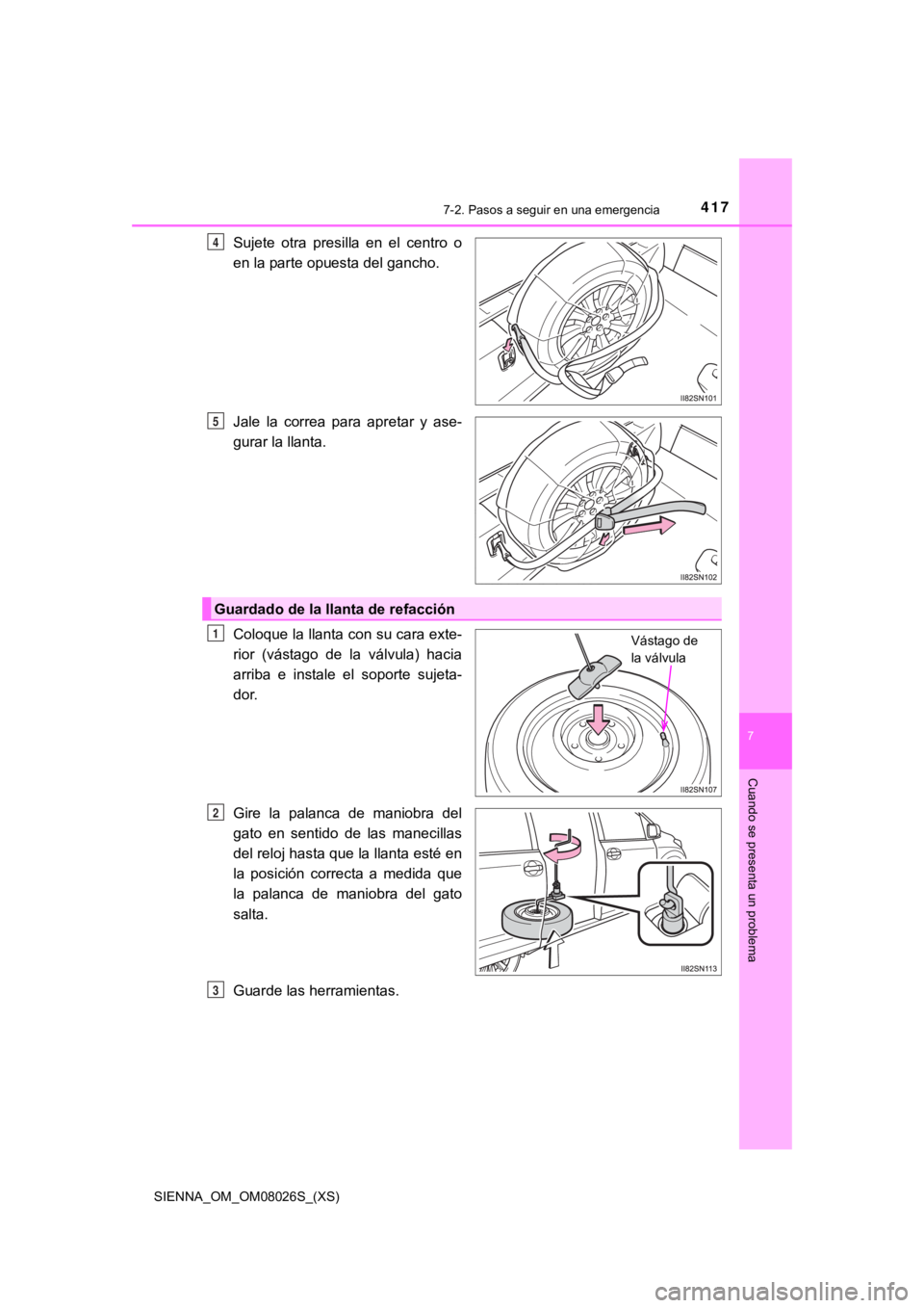TOYOTA SIENNA 2019  Manual del propietario (in Spanish) 4177-2. Pasos a seguir en una emergencia
SIENNA_OM_OM08026S_(XS)
7
Cuando se presenta un problema
Sujete  otra  presilla  en  el  centro  o
en la parte opuesta del gancho.
Jale  la  correa  para  apre