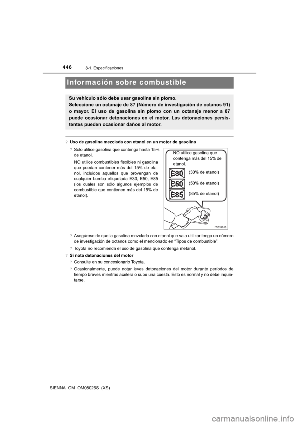 TOYOTA SIENNA 2019  Manual del propietario (in Spanish) 446
SIENNA_OM_OM08026S_(XS)
8-1. Especificaciones
Información sobre combustible
?Uso de gasolina mezclada con etanol en un motor de gasolina
?Asegúrese de que la gasolina mezclada con etanol que va 