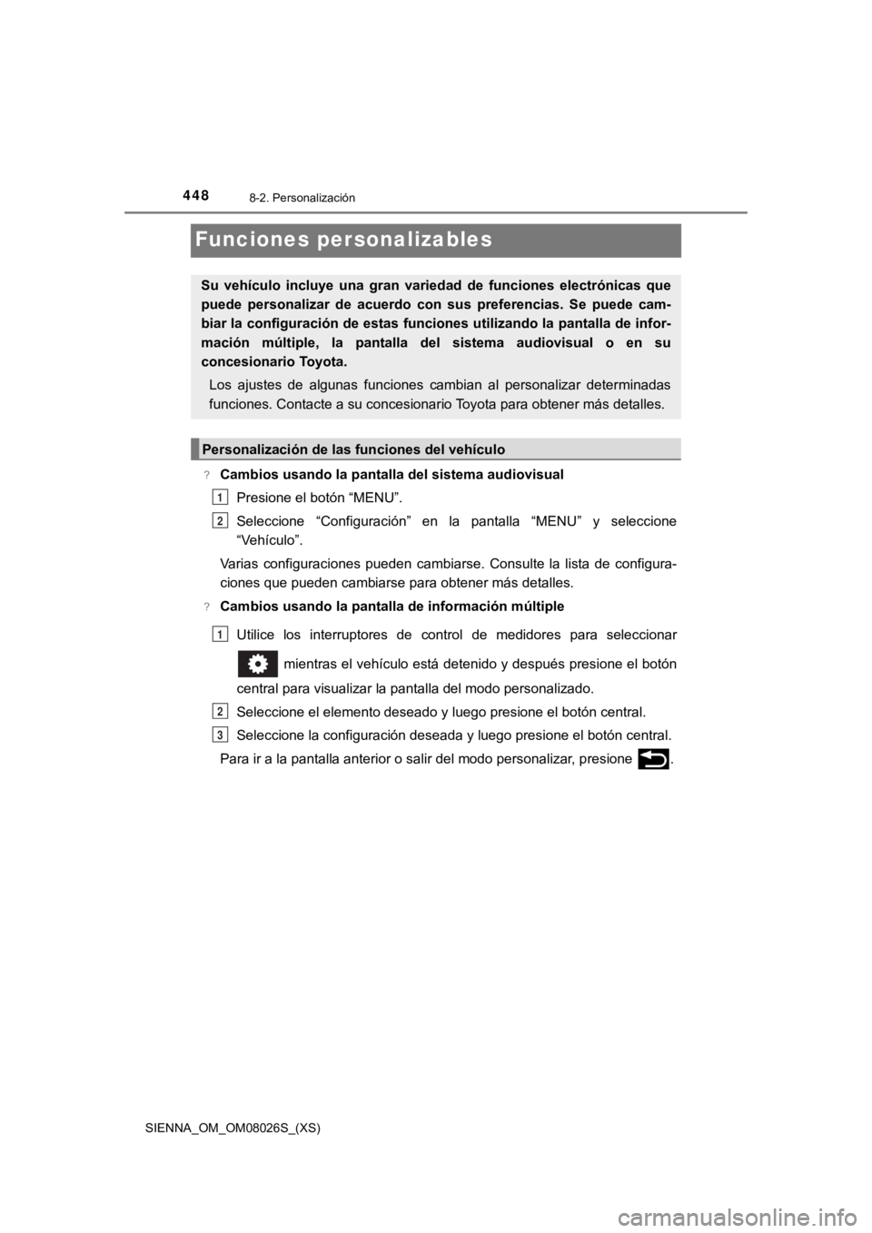 TOYOTA SIENNA 2019  Manual del propietario (in Spanish) 448
SIENNA_OM_OM08026S_(XS)
8-2. Personalización
Funciones personalizables
?Cambios usando la pantalla del sistema audiovisualPresione el botón “MENU”.
Seleccione  “Configuración”  en  la  