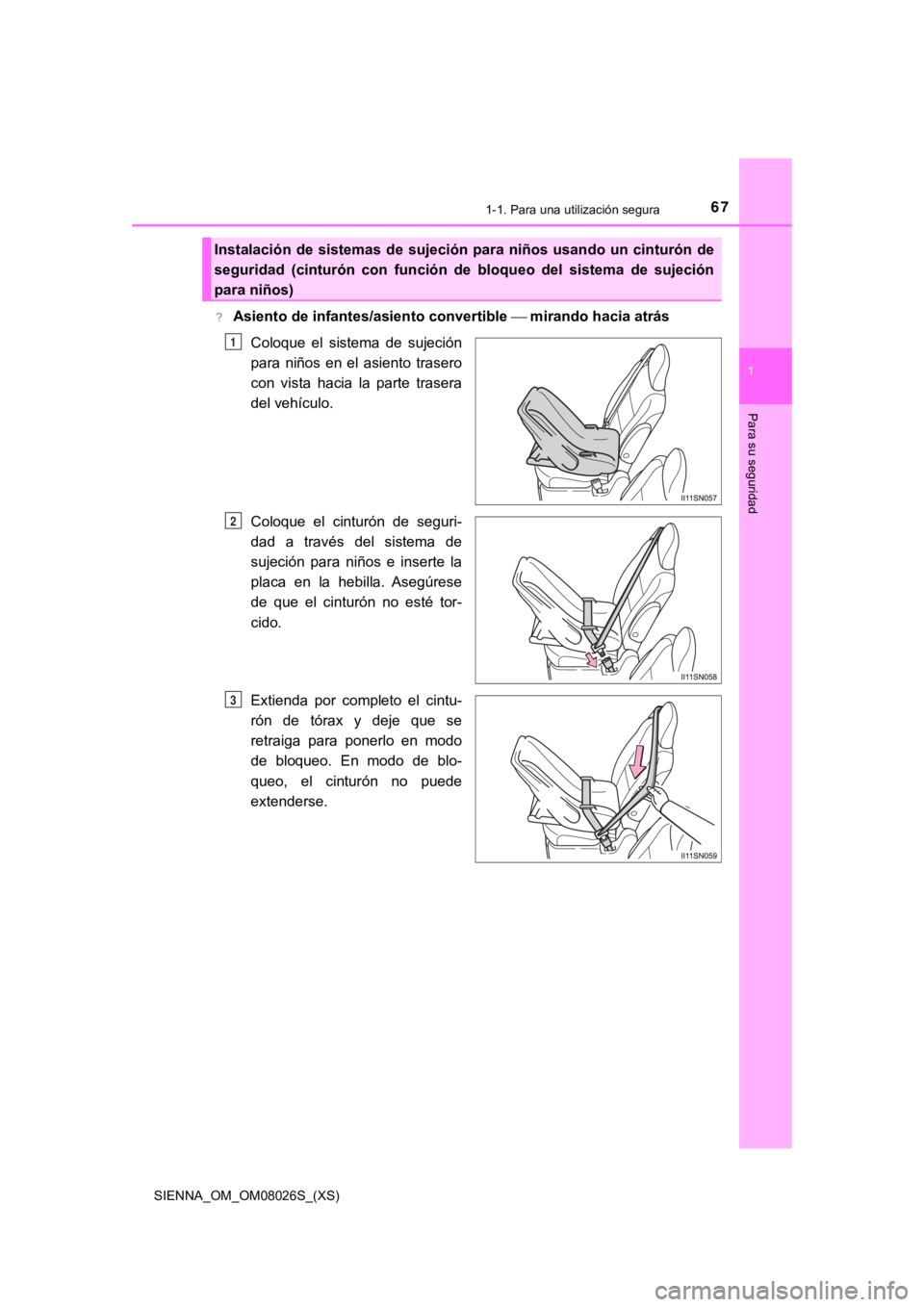 TOYOTA SIENNA 2019  Manual del propietario (in Spanish) 671-1. Para una utilización segura
SIENNA_OM_OM08026S_(XS)
1
Para su seguridad
?Asiento de infantes/asiento convertible  mirando hacia atrásColoque  el  sistema  de  sujeción
para  niños  en  e