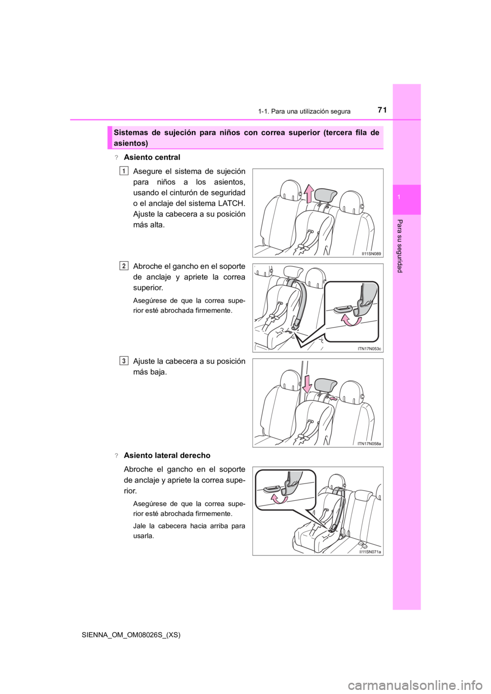 TOYOTA SIENNA 2019  Manual del propietario (in Spanish) 711-1. Para una utilización segura
SIENNA_OM_OM08026S_(XS)
1
Para su seguridad
?Asiento centralAsegure  el  sistema  de  sujeción
para  niños  a  los  asientos,
usando el cinturón de seguridad
o e
