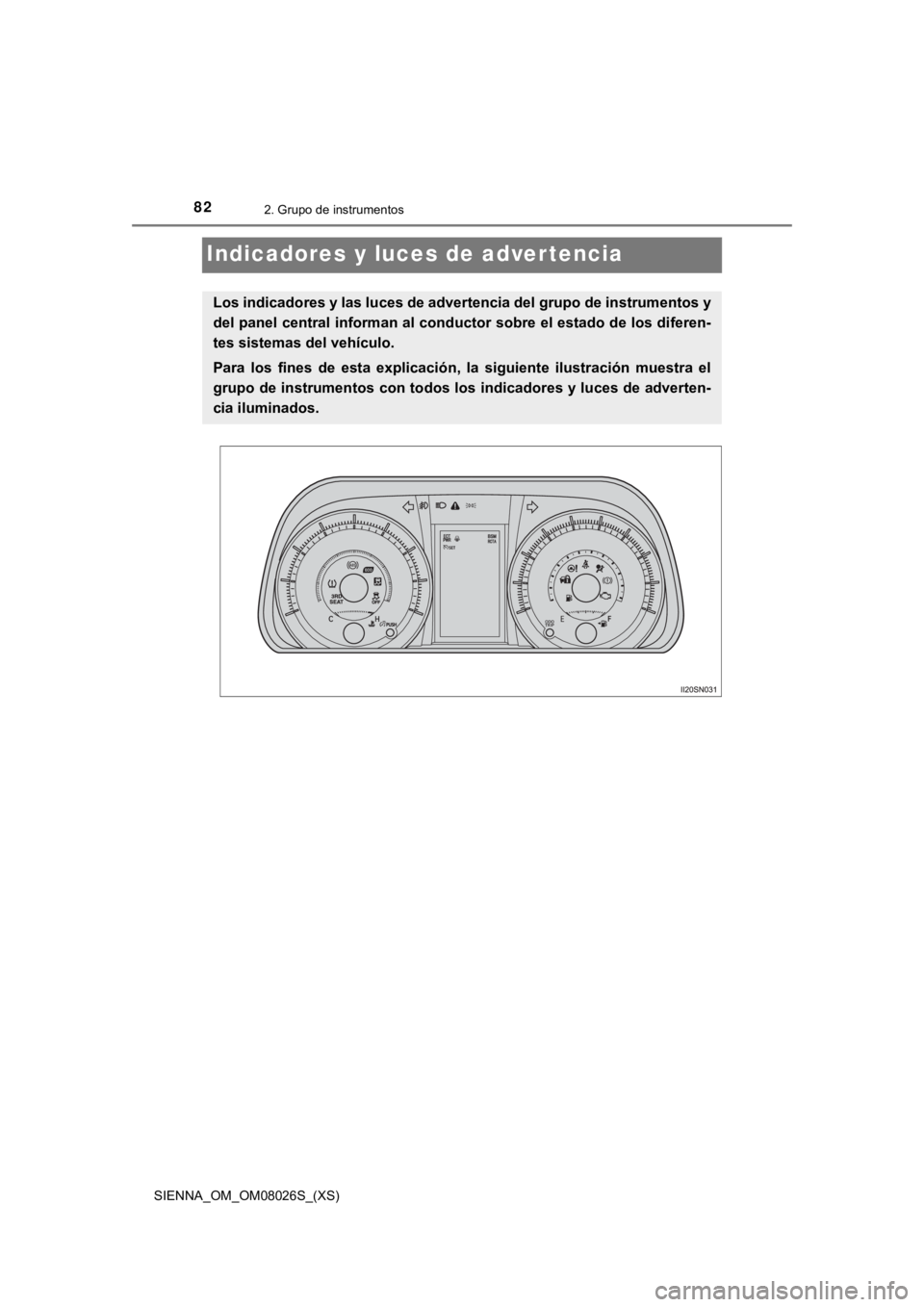 TOYOTA SIENNA 2019  Manual del propietario (in Spanish) 82
SIENNA_OM_OM08026S_(XS)
2. Grupo de instrumentos
Indicadores y luces de advertencia
Los indicadores y las luces de advertencia del grupo de instrumentos y
del panel central informan al conductor so