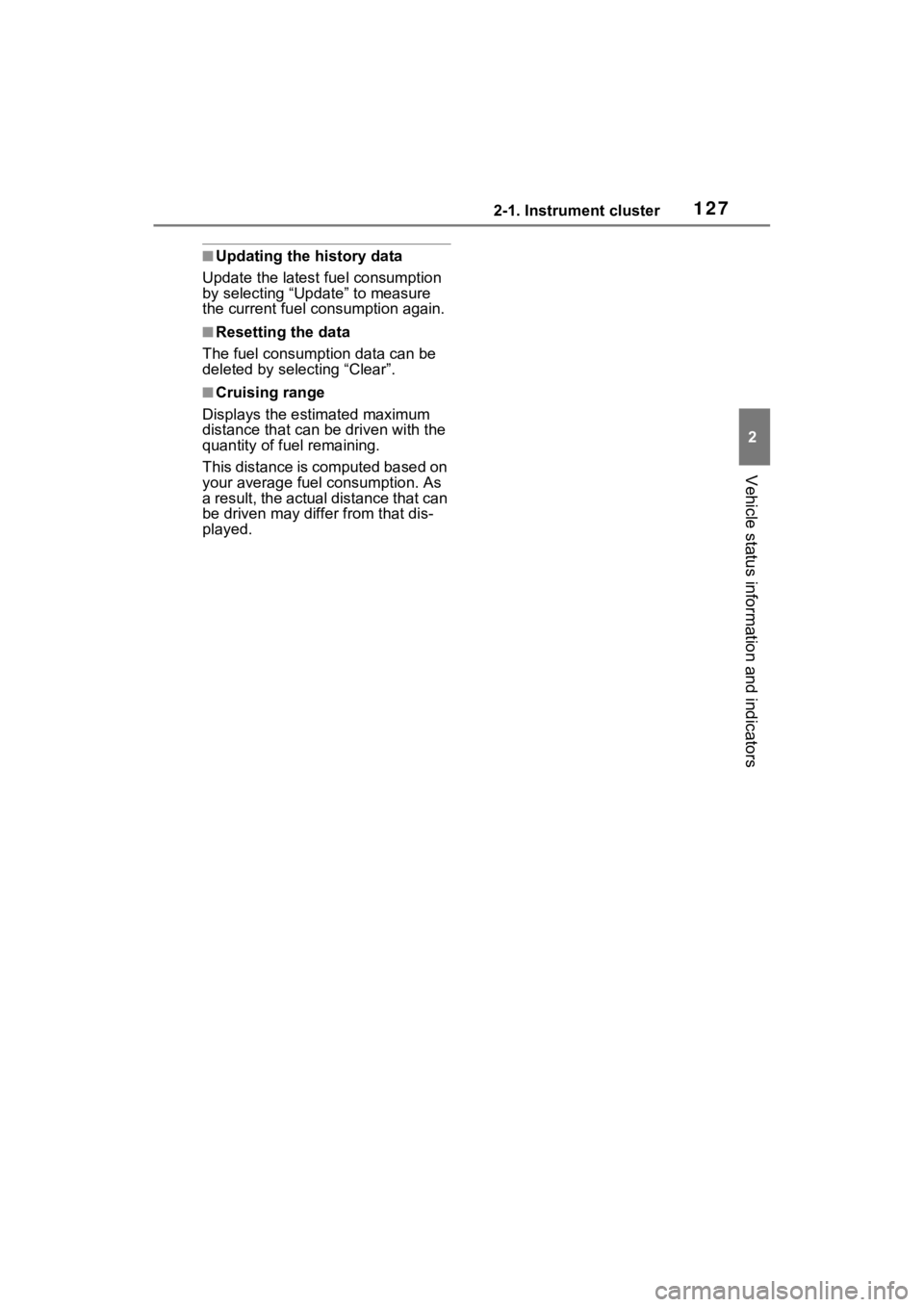 TOYOTA SIENNA HYBRID 2022  Owners Manual 1272-1. Instrument cluster
2
Vehicle status information and indicators
■Updating the history data
Update the latest fuel consumption 
by selecting “Upda te” to measure 
the current fuel consumpt