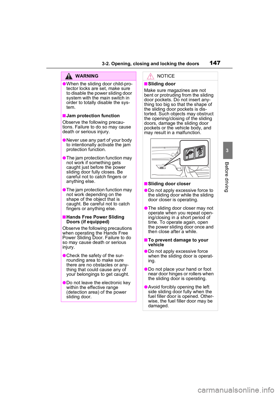 TOYOTA SIENNA HYBRID 2022 Owners Manual 1473-2. Opening, closing and locking the doors
3
Before driving
WARNING
●When the sliding door child-pro-
tector locks are set, make sure
to disable the power sliding door
system with the main swi TOYOTA SIENNA HYBRID 2022 Owners Manual 1473-2. Opening, closing and locking the doors
3
Before driving
WARNING
●When the sliding door child-pro-
tector locks are set, make sure
to disable the power sliding door
system with the main swi