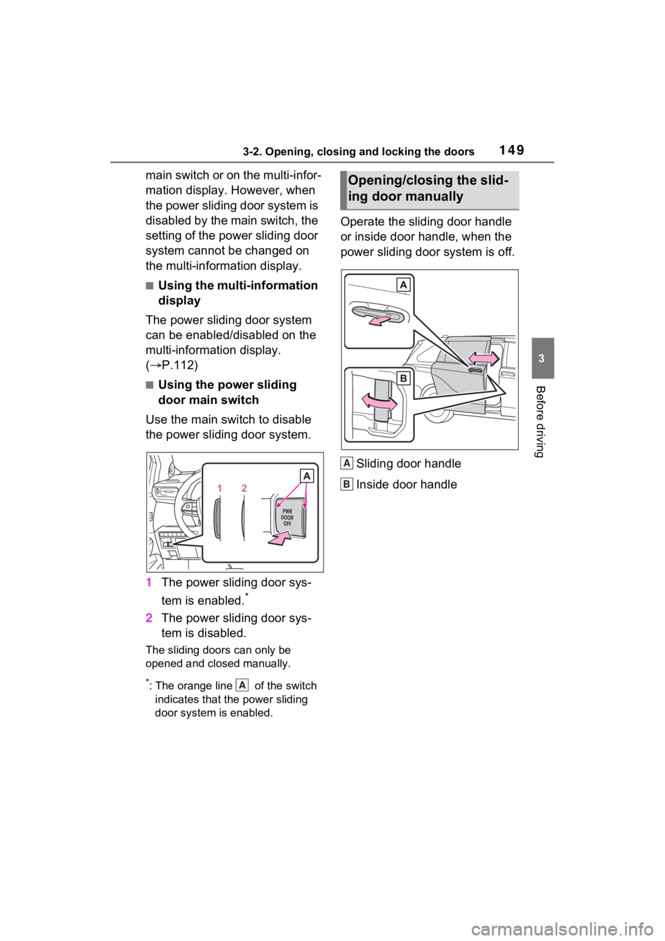 TOYOTA SIENNA HYBRID 2022  Owners Manual 1493-2. Opening, closing and locking the doors
3
Before driving
main switch or on the multi-infor-
mation display. However, when 
the power sliding door system is 
disabled by the main switch, the 
se