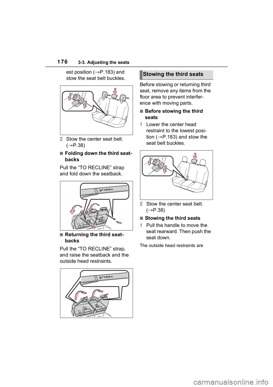 TOYOTA SIENNA HYBRID 2022  Owners Manual 1763-3. Adjusting the seats
est position (P.183) and 
stow the seat belt buckles.
2 Stow the center seat belt. 
( P.38)
■Folding down the third seat-
backs
Pull the “TO RECLINE” strap 
and