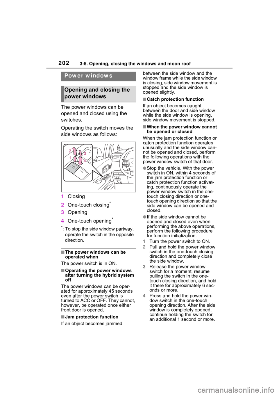 TOYOTA SIENNA HYBRID 2022 Owners Manual 2023-5. Opening, closing the windows and moon roof
3-5.Opening, closing the windows and moon roof
The power windows can be
opened and closed using the
switches.
Operating the switch moves the
side TOYOTA SIENNA HYBRID 2022 Owners Manual 2023-5. Opening, closing the windows and moon roof
3-5.Opening, closing the windows and moon roof
The power windows can be
opened and closed using the
switches.
Operating the switch moves the
side