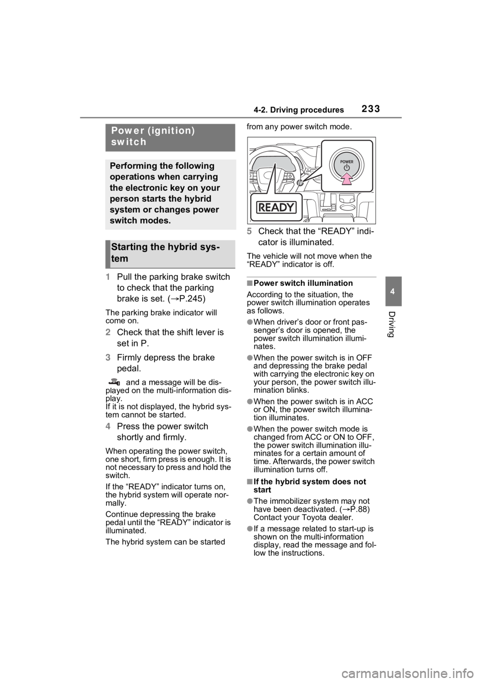 TOYOTA SIENNA HYBRID 2022 Owners Manual 2334-2. Driving procedures
4
Driving
4-2.Driving procedures
1Pull the parking brake switch
to check that the parking
brake is set. ( P.245)
The parking brake indicator will
come on.
2Check that TOYOTA SIENNA HYBRID 2022 Owners Manual 2334-2. Driving procedures
4
Driving
4-2.Driving procedures
1Pull the parking brake switch
to check that the parking
brake is set. ( P.245)
The parking brake indicator will
come on.
2Check that