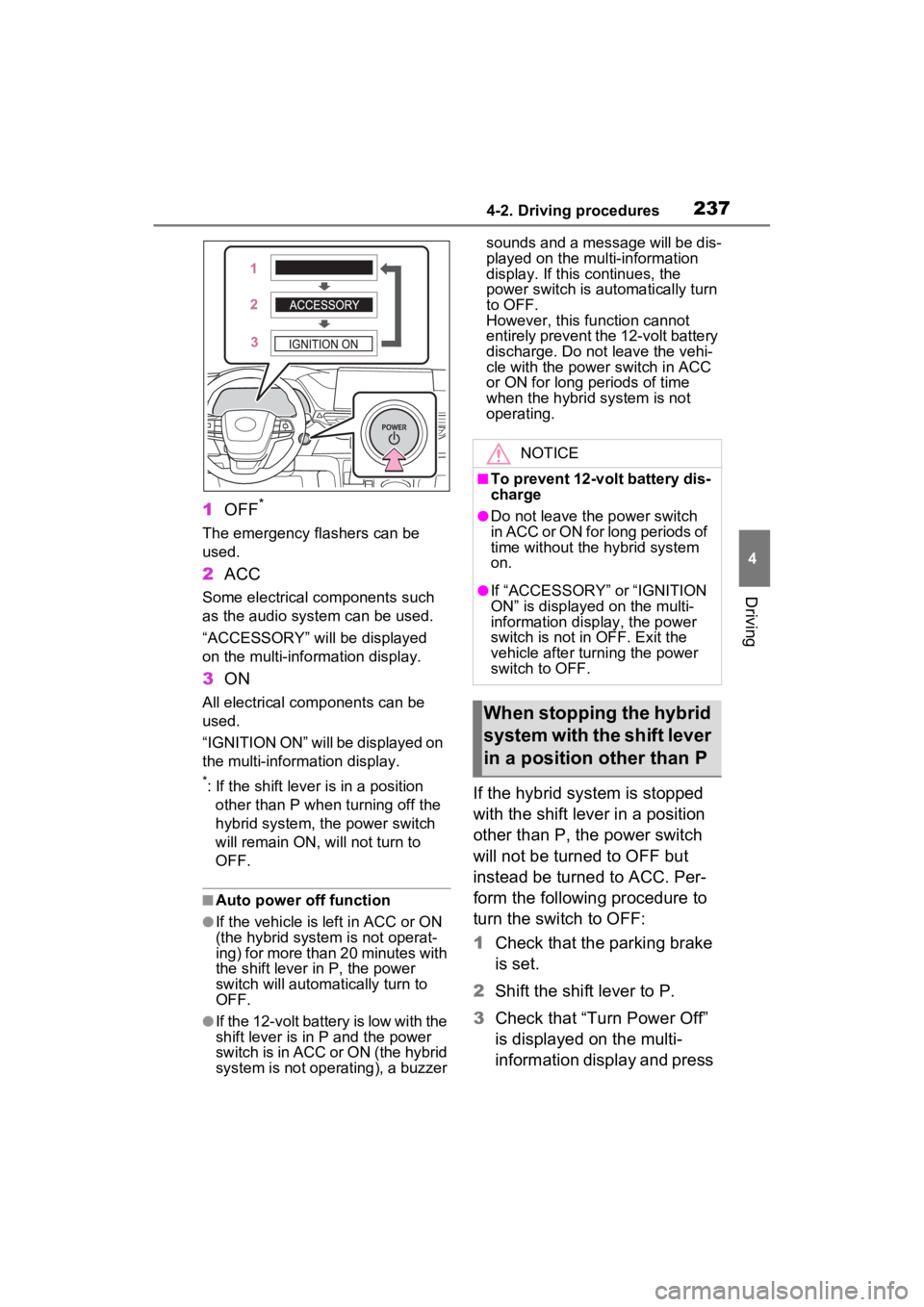 TOYOTA SIENNA HYBRID 2022 Owners Manual 2374-2. Driving procedures
4
Driving
1OFF*
The emergency flashers can be
used.
2ACC
Some electrical components such
as the audio system can be used.
“ACCESSORY” will be displayed
on the multi-i TOYOTA SIENNA HYBRID 2022 Owners Manual 2374-2. Driving procedures
4
Driving
1OFF*
The emergency flashers can be
used.
2ACC
Some electrical components such
as the audio system can be used.
“ACCESSORY” will be displayed
on the multi-i