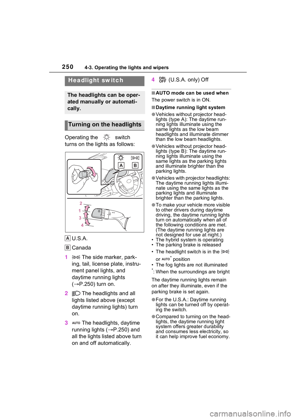 TOYOTA SIENNA HYBRID 2022 Owners Manual 2504-3. Operating the lights and wipers
4-3.Operating the lights and wipers
Operating the switch
turns on the lights as follows:U.S.A.
Canada
1 The side marker, park-
ing, tail, license plate, ins TOYOTA SIENNA HYBRID 2022 Owners Manual 2504-3. Operating the lights and wipers
4-3.Operating the lights and wipers
Operating the switch
turns on the lights as follows:U.S.A.
Canada
1 The side marker, park-
ing, tail, license plate, ins
