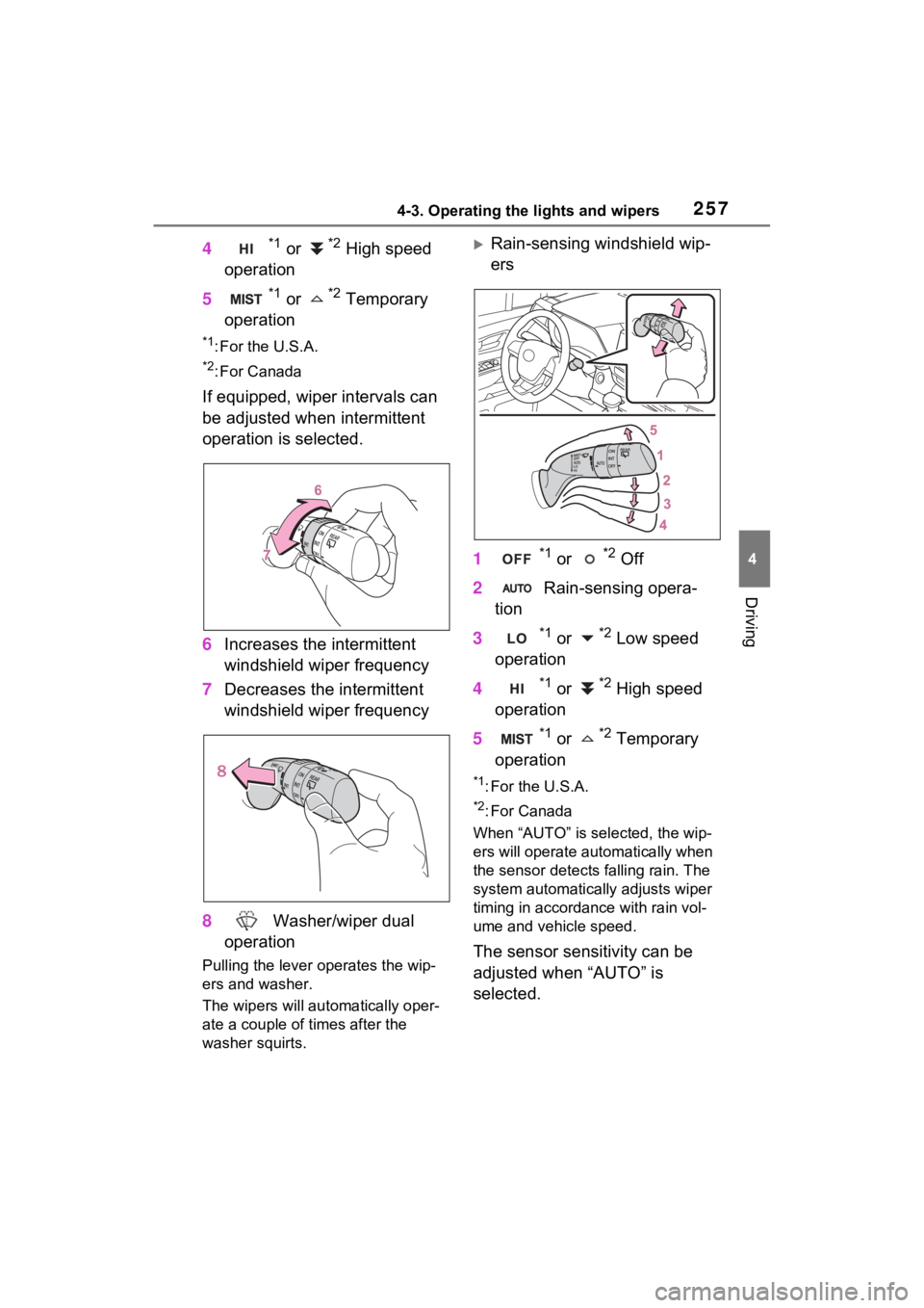 TOYOTA SIENNA HYBRID 2022  Owners Manual 2574-3. Operating the lights and wipers
4
Driving
4*1 or *2 High speed 
operation
5
*1 or *2 Temporary 
operation
*1: For the U.S.A.
*2: For Canada
If equipped, wiper intervals can 
be adjusted when i
