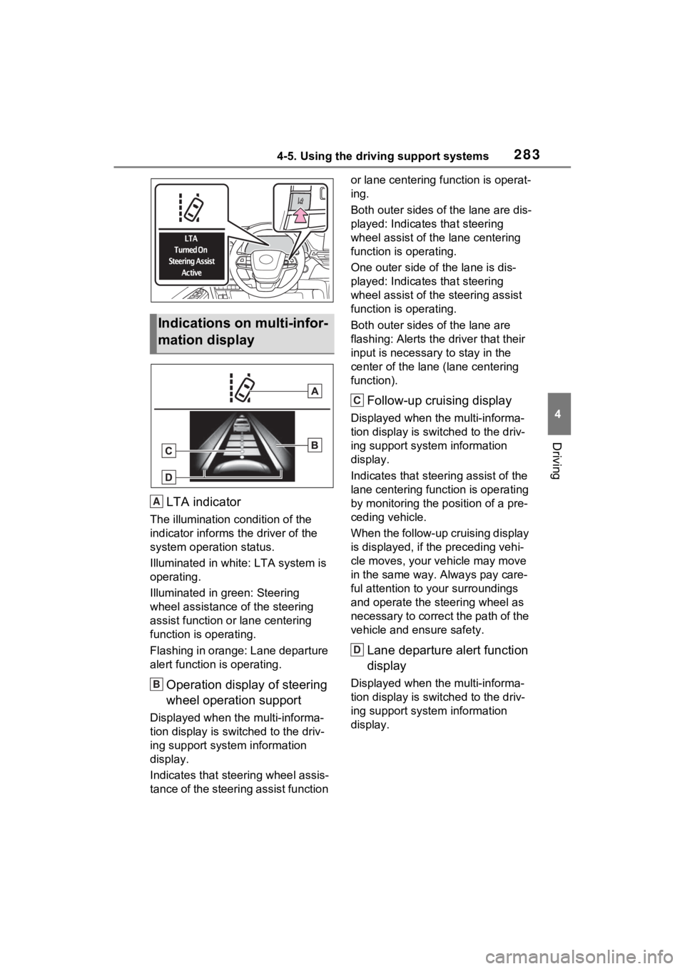 TOYOTA SIENNA HYBRID 2022 Owners Manual 2834-5. Using the driving support systems
4
Driving
LTA indicator
The illumination condition of the
indicator informs the driver of the
system operation status.
Illuminated in white: LTA system is TOYOTA SIENNA HYBRID 2022 Owners Manual 2834-5. Using the driving support systems
4
Driving
LTA indicator
The illumination condition of the
indicator informs the driver of the
system operation status.
Illuminated in white: LTA system is