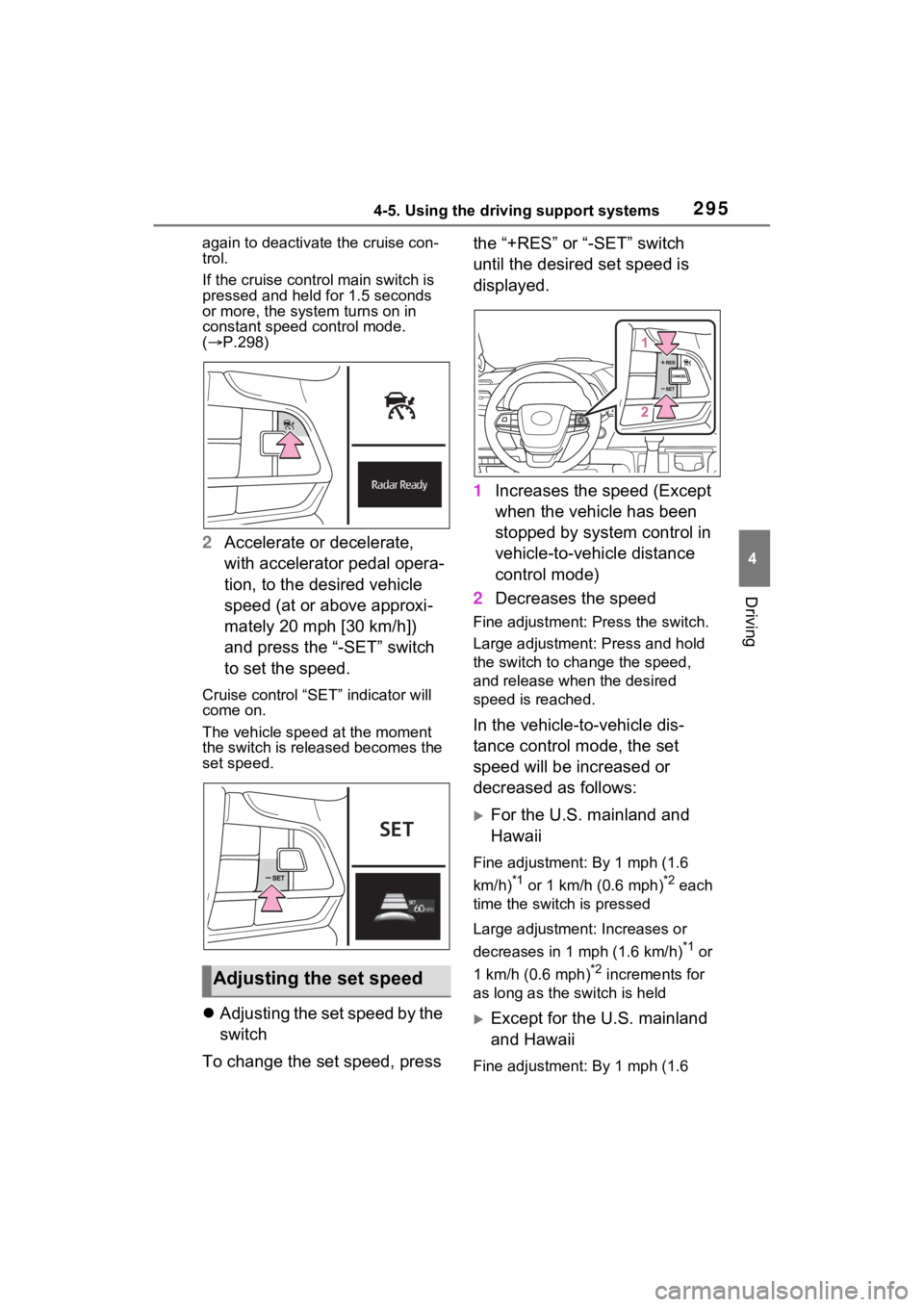 TOYOTA SIENNA HYBRID 2022 Owners Manual 2954-5. Using the driving support systems
4
Driving
again to deactivate the cruise con-
trol.
If the cruise control main switch is
pressed and held for 1.5 seconds
or more, the syste m turns on in
TOYOTA SIENNA HYBRID 2022 Owners Manual 2954-5. Using the driving support systems
4
Driving
again to deactivate the cruise con-
trol.
If the cruise control main switch is
pressed and held for 1.5 seconds
or more, the syste m turns on in