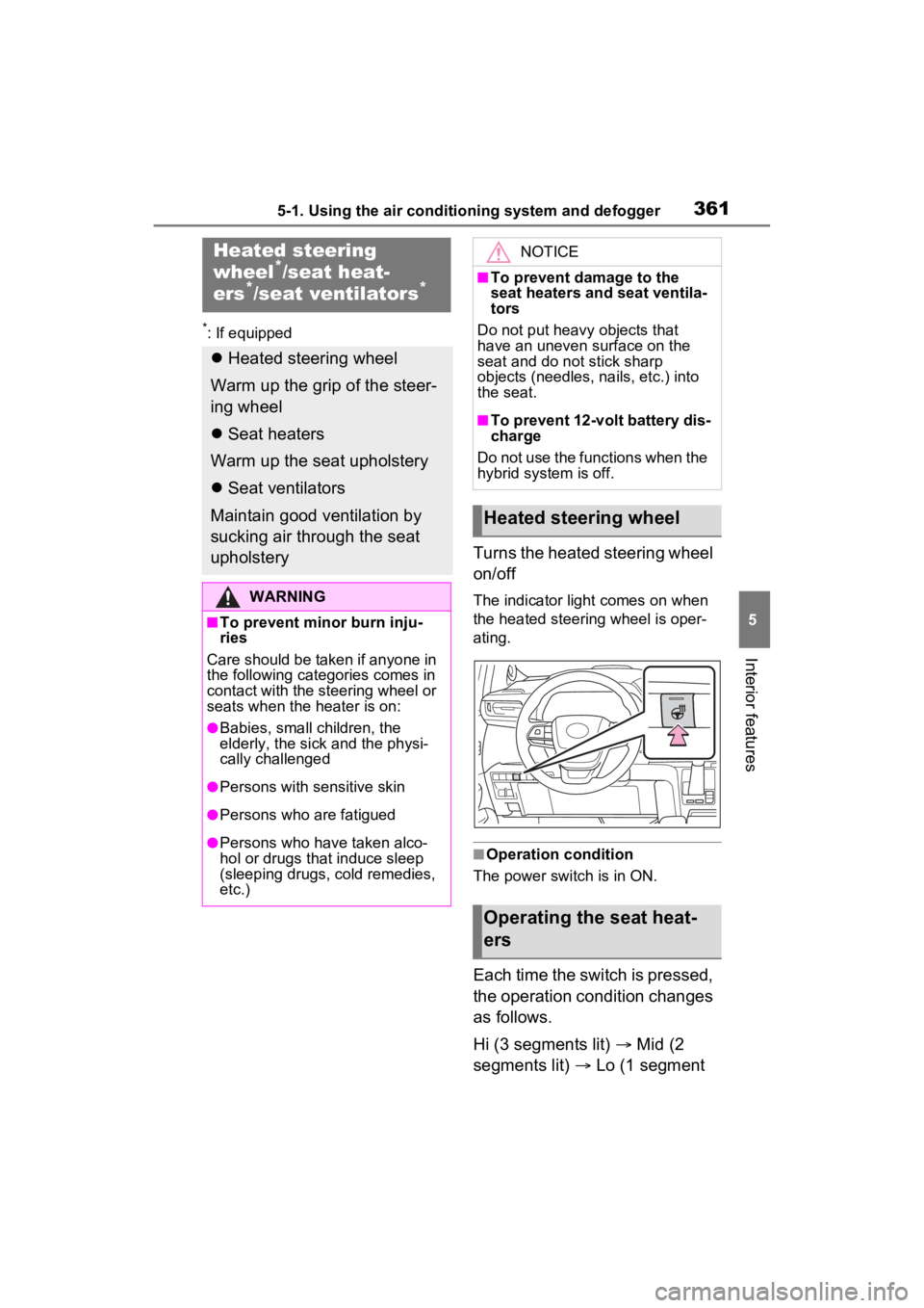 TOYOTA SIENNA HYBRID 2022 Owners Manual 3615-1. Using the air conditioning system and defogger
5
Interior features
*: If equipped
Turns the heated steering wheel
on/off
The indicator light comes on when
the heated steering wheel is oper-
TOYOTA SIENNA HYBRID 2022 Owners Manual 3615-1. Using the air conditioning system and defogger
5
Interior features
*: If equipped
Turns the heated steering wheel
on/off
The indicator light comes on when
the heated steering wheel is oper-