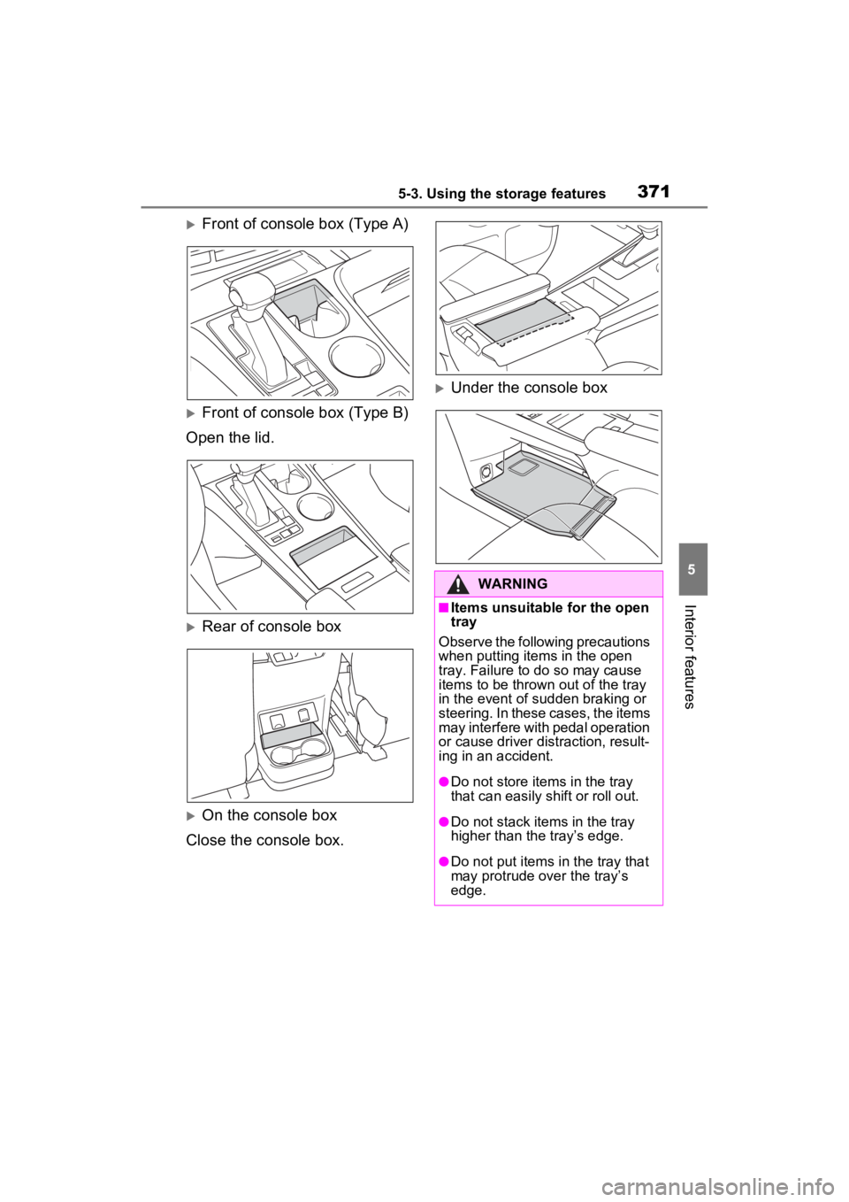 TOYOTA SIENNA HYBRID 2022  Owners Manual 3715-3. Using the storage features
5
Interior features
Front of console box (Type A)
Front of console box (Type B)
Open the lid.
Rear of console box
On the console box
Close the console bo