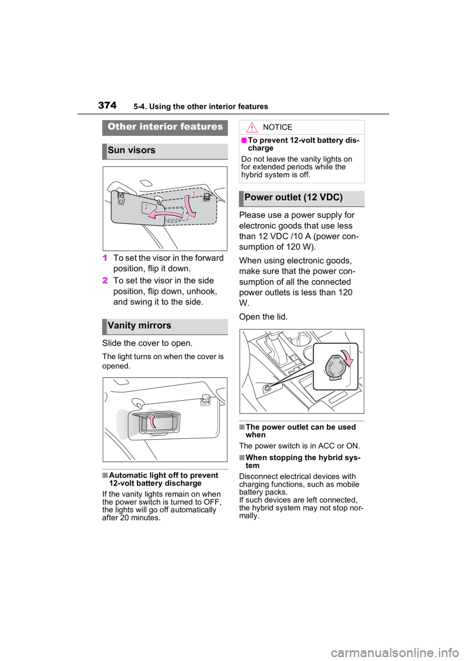 TOYOTA SIENNA HYBRID 2022 Owners Manual 3745-4. Using the other interior features
5-4.Using the other interior features
1To set the visor in the forward
position, flip it down.
2 To set the visor in the side
position, flip down, unhook,
TOYOTA SIENNA HYBRID 2022 Owners Manual 3745-4. Using the other interior features
5-4.Using the other interior features
1To set the visor in the forward
position, flip it down.
2 To set the visor in the side
position, flip down, unhook,