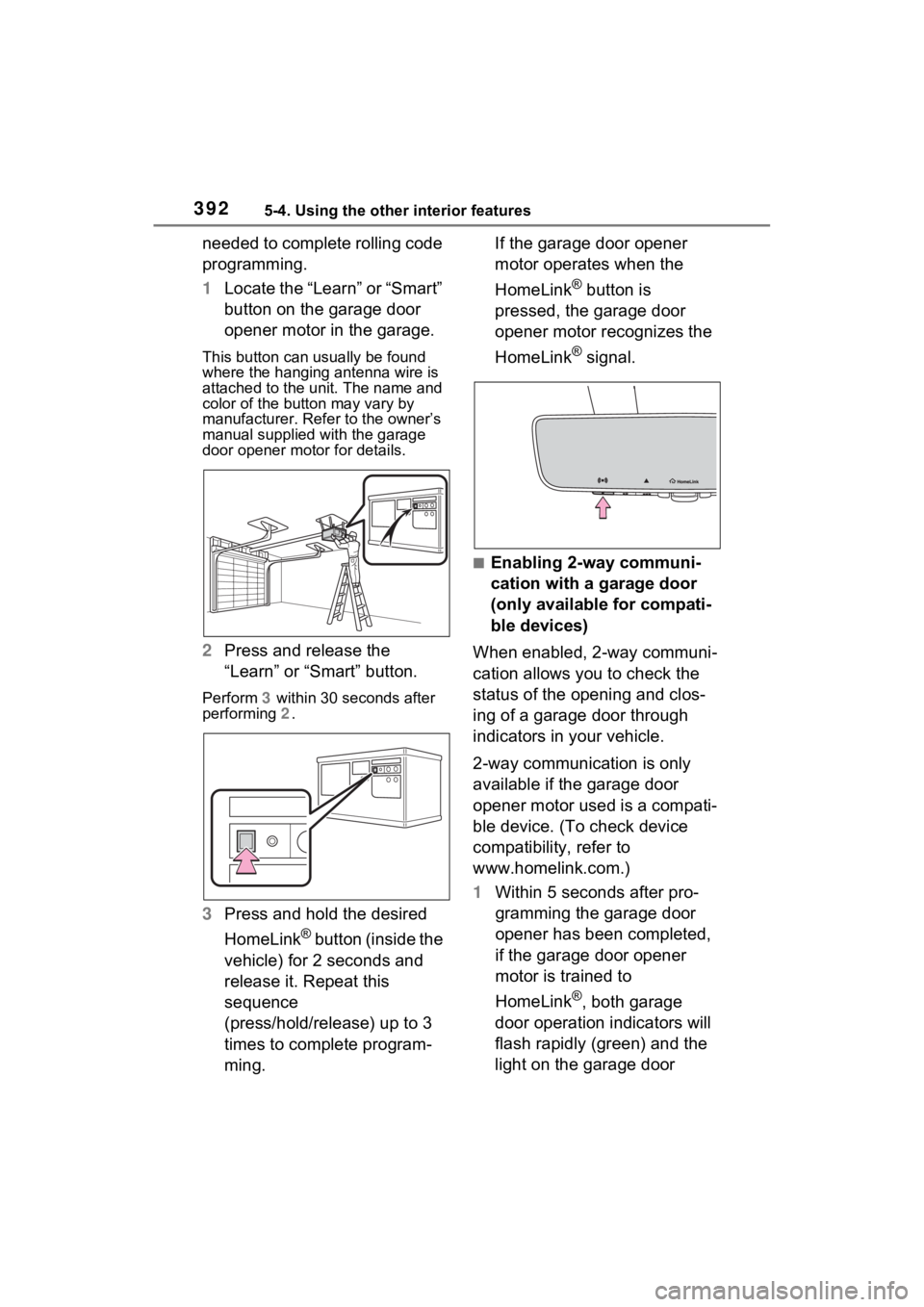 TOYOTA SIENNA HYBRID 2022 Owners Manual 3925-4. Using the other interior features
needed to complete rolling code
programming.
1Locate the “Learn” or “Smart”
button on the garage door
opener motor in the garage.
This button can u TOYOTA SIENNA HYBRID 2022 Owners Manual 3925-4. Using the other interior features
needed to complete rolling code
programming.
1Locate the “Learn” or “Smart”
button on the garage door
opener motor in the garage.
This button can u