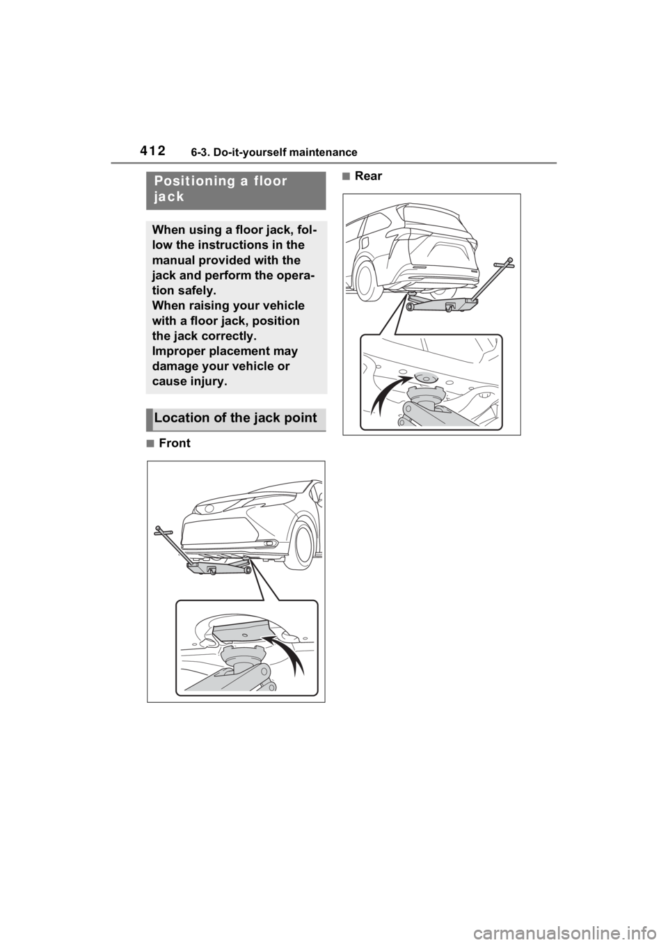 TOYOTA SIENNA HYBRID 2022  Owners Manual 4126-3. Do-it-yourself maintenance
■Front
■RearPositioning a floor 
jack
When using a floor jack, fol-
low the instructions in the 
manual provided with the 
jack and perform the opera-
tion safel