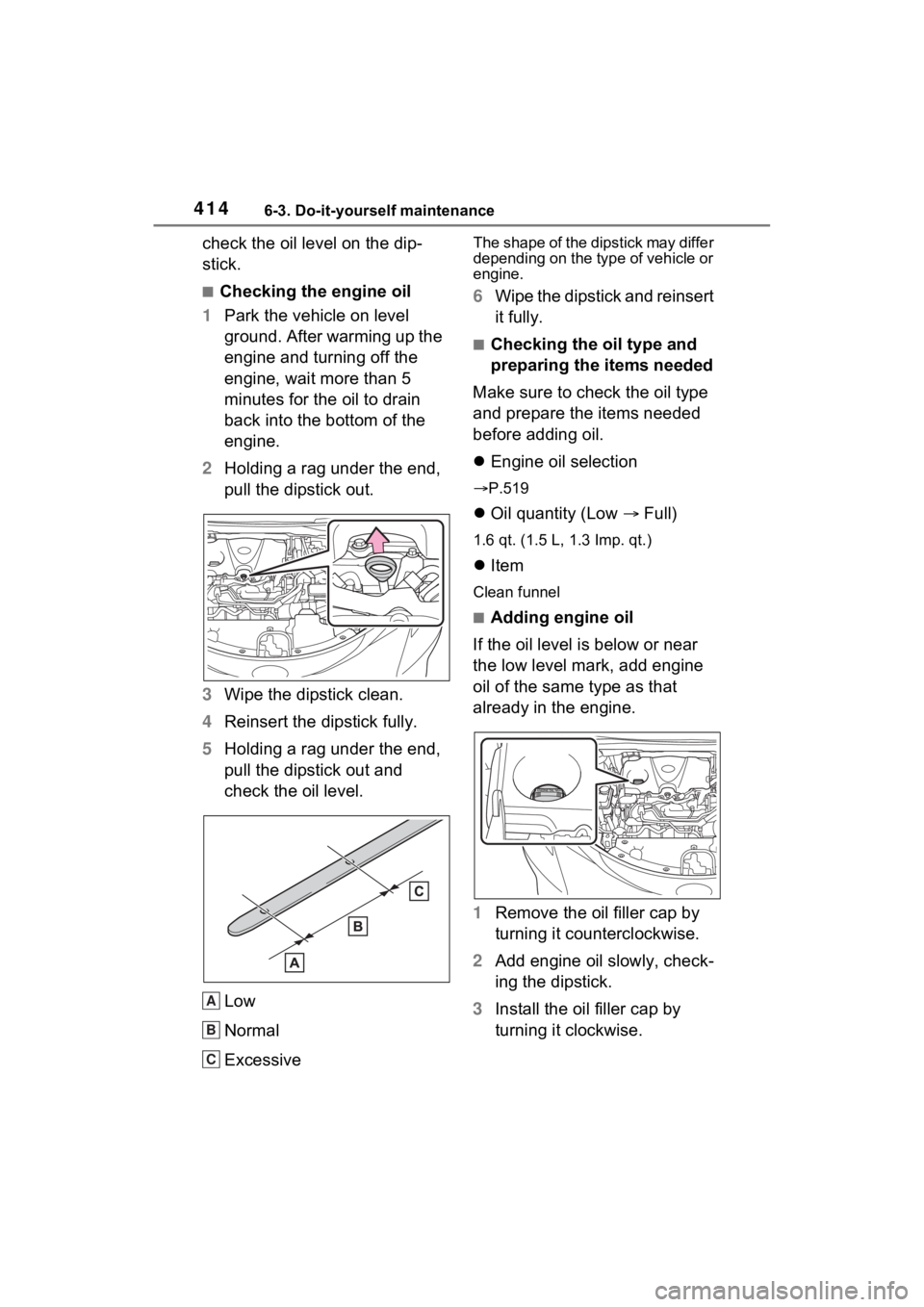 TOYOTA SIENNA HYBRID 2022  Owners Manual 4146-3. Do-it-yourself maintenance
check the oil level on the dip-
stick.
■Checking the engine oil
1 Park the vehicle on level 
ground. After warming up the 
engine and turning off the 
engine, wait