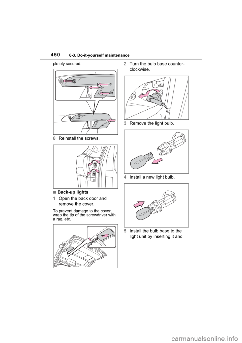 TOYOTA SIENNA HYBRID 2022  Owners Manual 4506-3. Do-it-yourself maintenance
pletely secured.
8Reinstall the screws.
■Back-up lights
1 Open the back door and 
remove the cover.
To prevent damag e to the cover, 
wrap the tip of the screwdriv