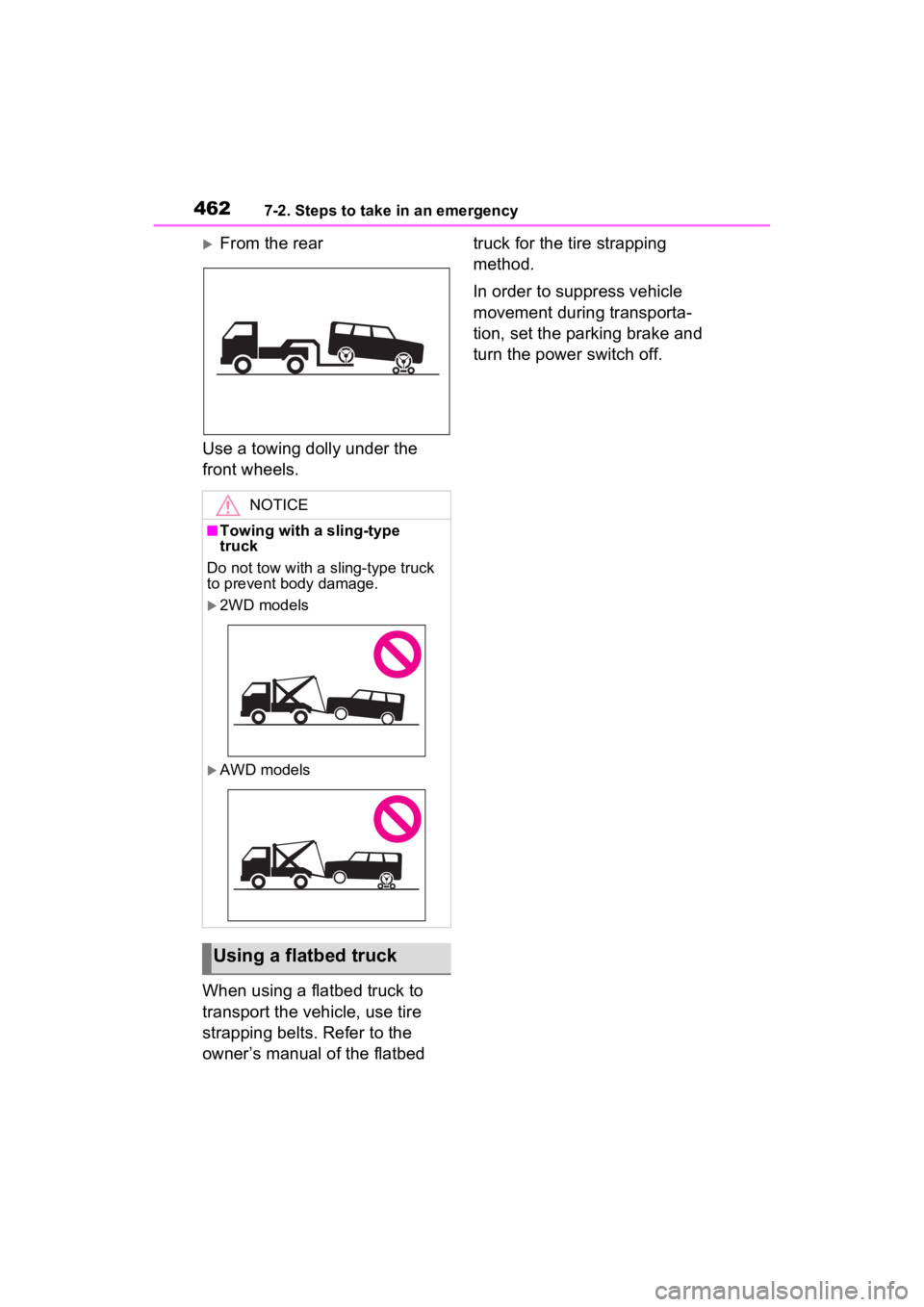 TOYOTA SIENNA HYBRID 2022  Owners Manual 4627-2. Steps to take in an emergency
From the rear
Use a towing dolly under the 
front wheels.
When using a flatbed truck to 
transport the vehicle, use tire 
strapping belts. Refer to the 
owner