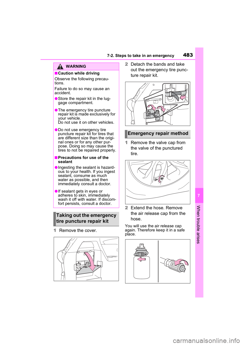 TOYOTA SIENNA HYBRID 2022 Owners Manual 4837-2. Steps to take in an emergency
7
When trouble arises
1Remove the cover. 2
Detach the bands and take
out the emergency tire punc-
ture repair kit.
1 Remove the valve cap from
the valve of the TOYOTA SIENNA HYBRID 2022 Owners Manual 4837-2. Steps to take in an emergency
7
When trouble arises
1Remove the cover. 2
Detach the bands and take
out the emergency tire punc-
ture repair kit.
1 Remove the valve cap from
the valve of the