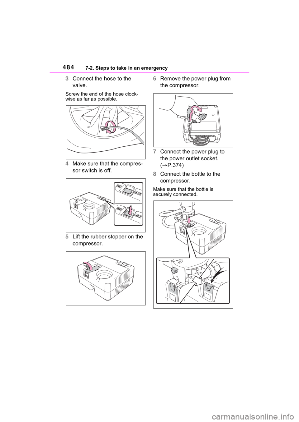 TOYOTA SIENNA HYBRID 2022  Owners Manual 4847-2. Steps to take in an emergency
3Connect the hose to the 
valve.
Screw the end of the hose clock-
wise as far as possible.
4Make sure that the compres-
sor switch is off.
5 Lift the rubber stopp