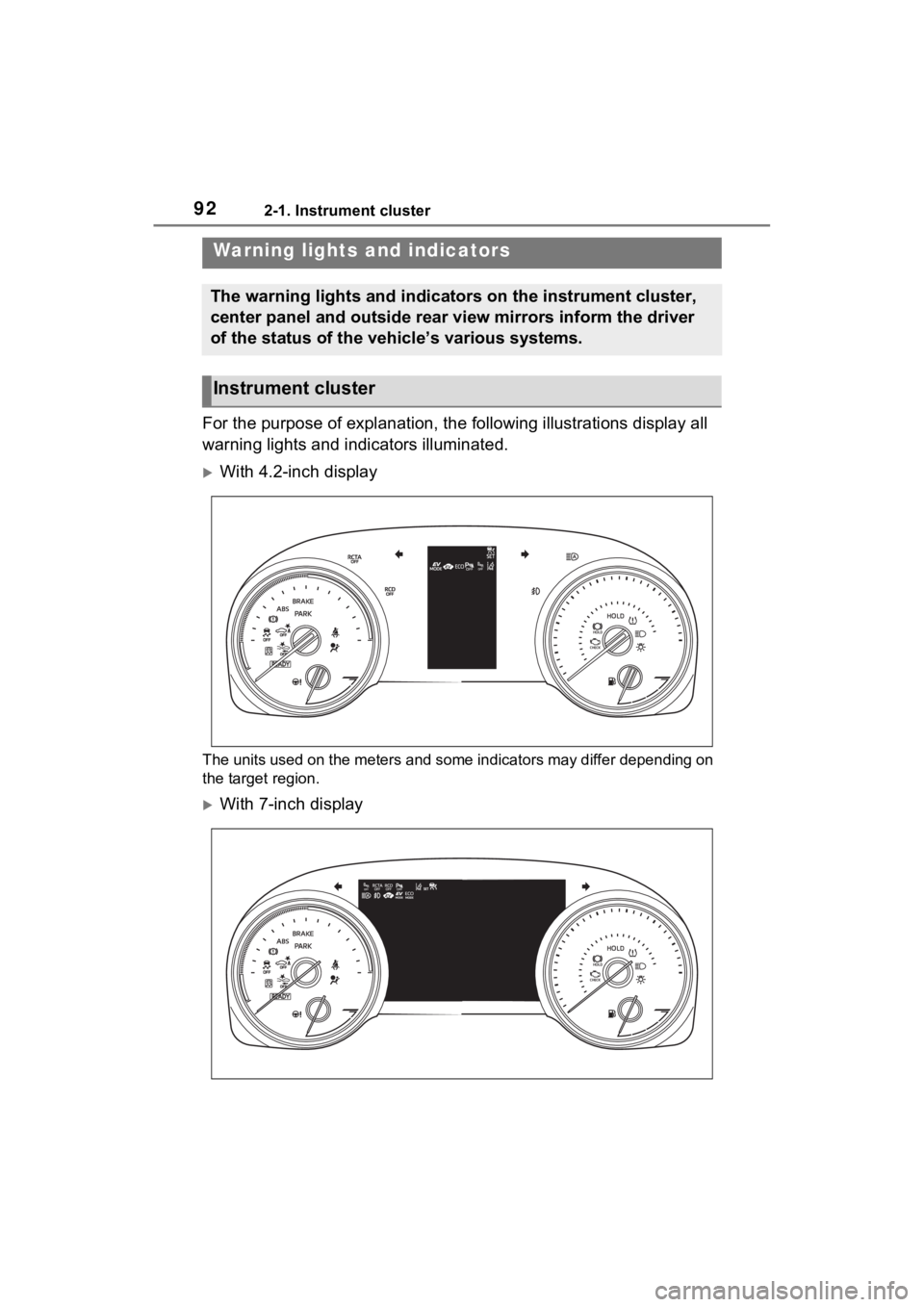 TOYOTA SIENNA HYBRID 2022  Owners Manual 922-1. Instrument cluster
2-1.Instrument cluster
For the purpose of explanation, the following illustrations display all 
warning lights and indicators illuminated.
With 4.2-inch display
The units 