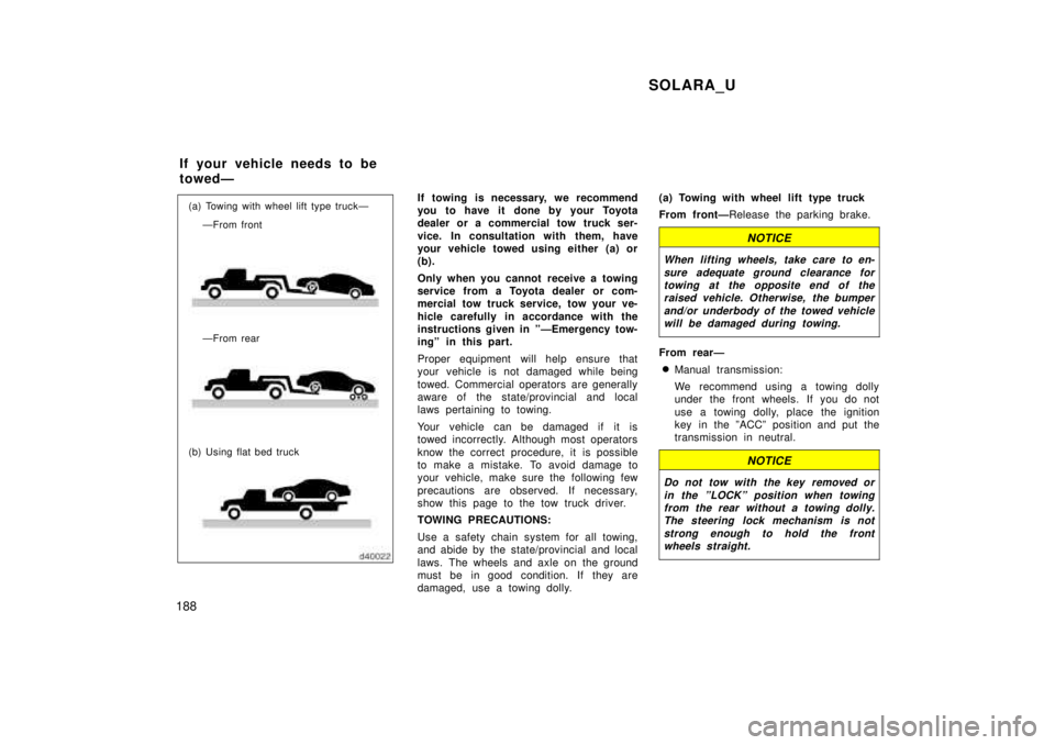 TOYOTA SOLARA 1999 Owners Manual SOLARA_U
188
(a) Towing with wheel lift type truckÐ ÐFrom front
ÐFrom rear
(b) Using flat bed truck If towing is necessary, we recommend
you to have it done by your Toyota
dealer or a commercial TOYOTA SOLARA 1999 Owners Manual SOLARA_U
188
(a) Towing with wheel lift type truckÐ ÐFrom front
ÐFrom rear
(b) Using flat bed truck If towing is necessary, we recommend
you to have it done by your Toyota
dealer or a commercial