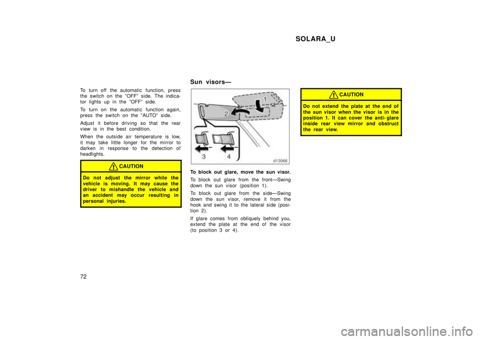 TOYOTA SOLARA 1999  Owners Manual SOLARA_U
72
To turn off the automatic function, press 
the switch on the ºOFFº side. The indica-
tor lights up in the ºOFFº side. 
To turn on the automatic  function again, 
press the switch on th