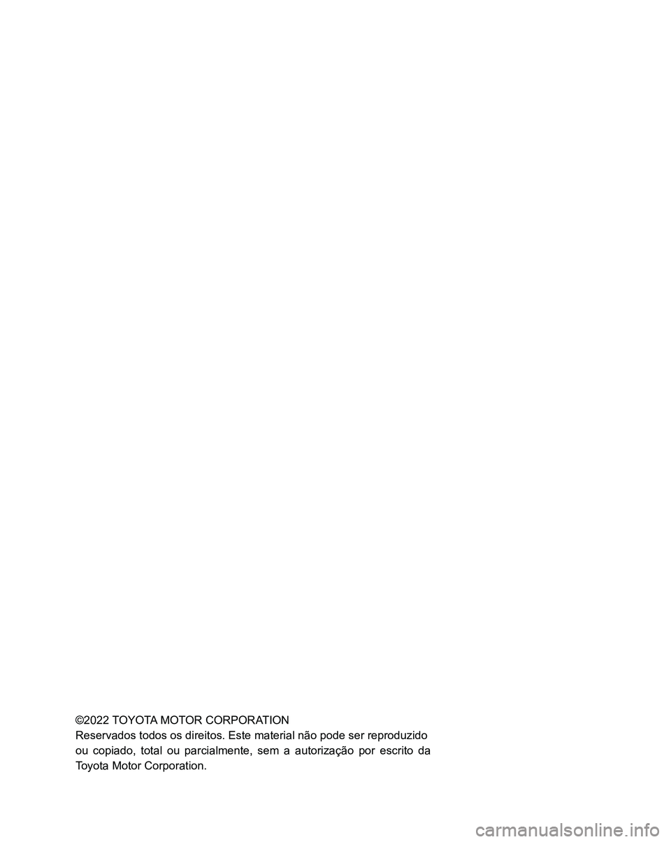 TOYOTA SUPRA 2023  Manual de utilização (in Portuguese) ©2022 TOYOTA MOTOR CORPORATION
Reservados todos os direitos. Este material não pode ser reproduzido
ou copiado, total ou parcialmente, sem a autorização por escrito da 
Toyota Motor Corporation. 