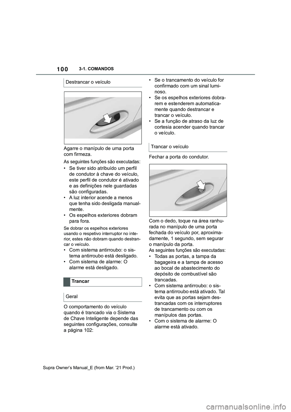 TOYOTA SUPRA 2023  Manual de utilização (in Portuguese) 1003-1. COMANDOS
Supra Owner’s Manual_E (from Mar. ’21 Prod.)
Agarre o manípulo de uma porta 
com firmeza.
As seguintes funções são executadas:
• Se tiver sido atribuído um perfil 
de condu