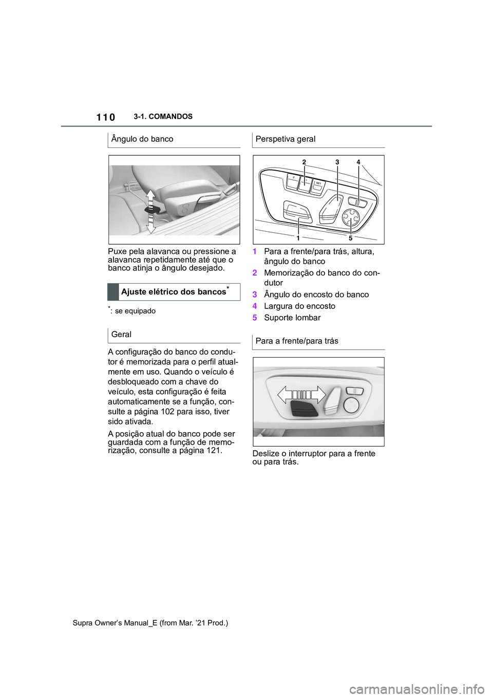TOYOTA SUPRA 2023  Manual de utilização (in Portuguese) 1103-1. COMANDOS
Supra Owner’s Manual_E (from Mar. ’21 Prod.)
Puxe pela alavanca ou pressione a 
alavanca repetidamente até que o 
banco atinja o ângulo desejado.
*: se equipado
A configuração