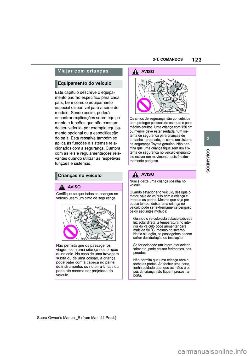 TOYOTA SUPRA 2023  Manual de utilização (in Portuguese) 123
3 3-1. COMANDOS
COMANDOS
Supra Owner’s Manual_E (from Mar. ’21 Prod.)
Este capítulo descreve o equipa-
mento padrão específico para cada 
país, bem como o equipamento 
especial disponível