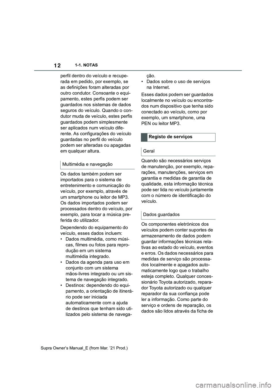 TOYOTA SUPRA 2023  Manual de utilização (in Portuguese) 121-1. NOTAS
Supra Owner’s Manual_E (from Mar. ’21 Prod.)
perfil dentro do veículo e recupe-
rada em pedido, por exemplo, se 
as definições foram alteradas por 
outro condutor. Consoante o equi