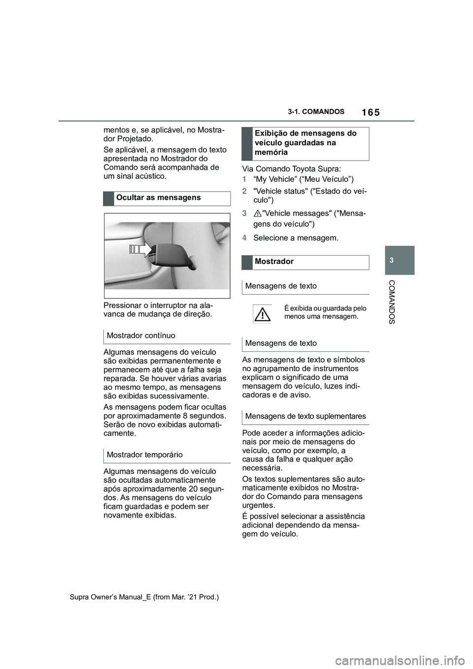 TOYOTA SUPRA 2023  Manual de utilização (in Portuguese) 165
3 3-1. COMANDOS
COMANDOS
Supra Owner’s Manual_E (from Mar. ’21 Prod.)
mentos e, se aplicável, no Mostra-
dor Projetado.
Se aplicável, a mensagem do texto 
apresentada no Mostrador do 
Comand