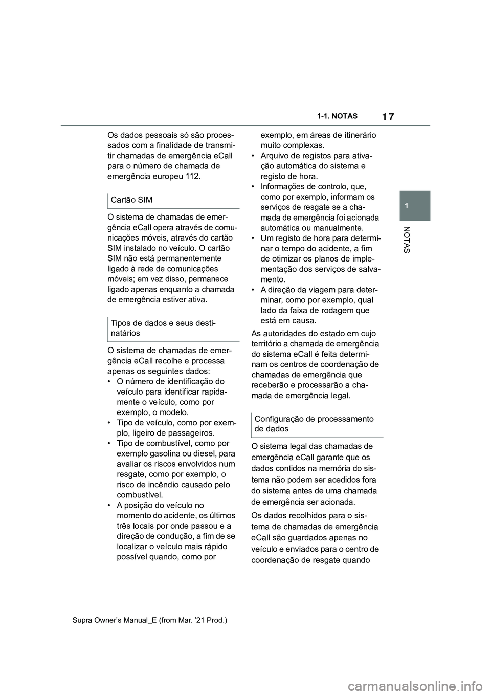 TOYOTA SUPRA 2023  Manual de utilização (in Portuguese) 17
1 1-1. NOTAS
NOTAS
Supra Owner’s Manual_E (from Mar. ’21 Prod.)
Os dados pessoais só são proces-
sados com a finalidade de transmi-
tir chamadas de emergência eCall 
para o número de chamad