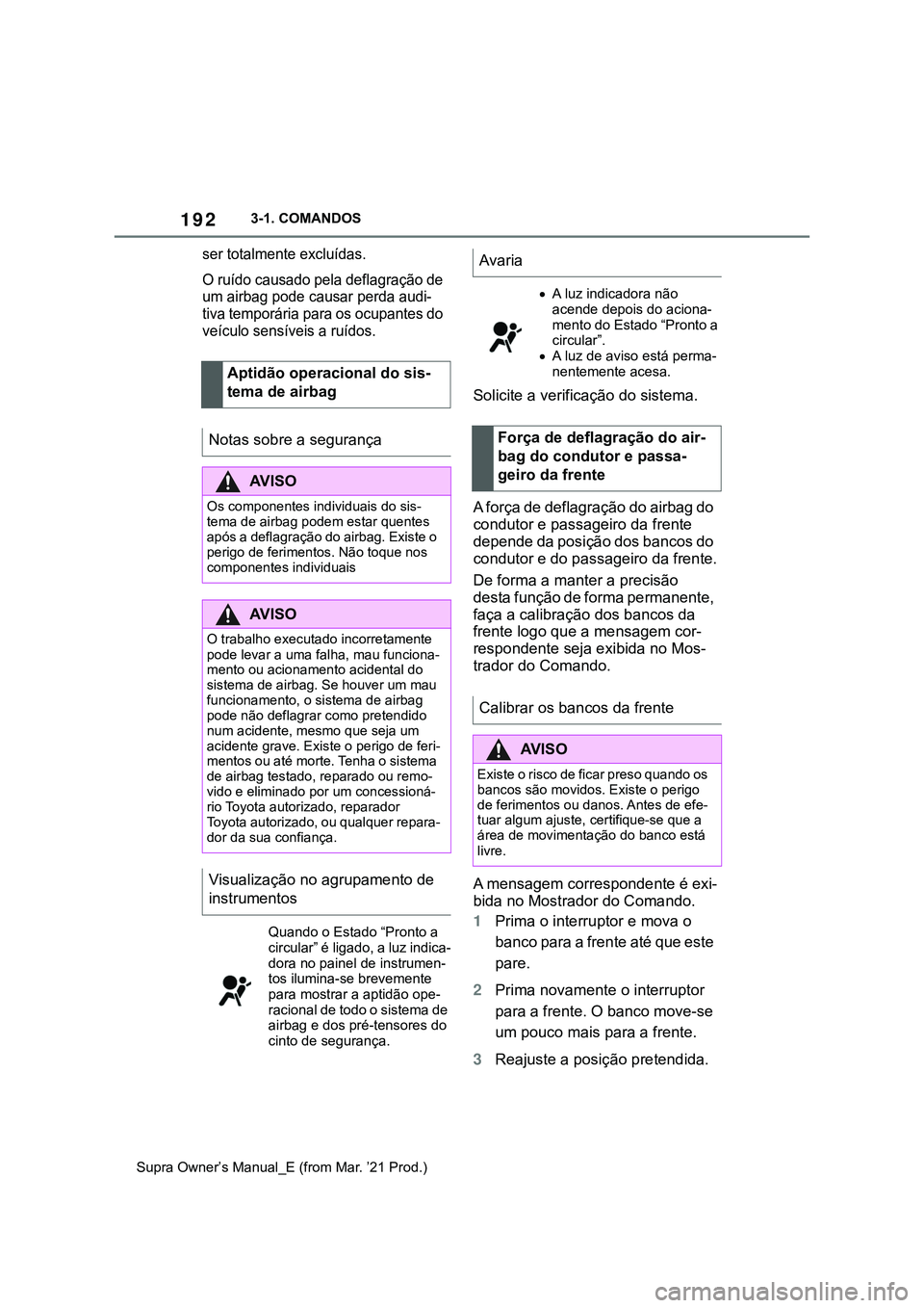 TOYOTA SUPRA 2023  Manual de utilização (in Portuguese) 1923-1. COMANDOS
Supra Owner’s Manual_E (from Mar. ’21 Prod.)
ser totalmente excluídas.
O ruído causado pela deflagração de 
um airbag pode causar perda audi-
tiva temporária para os ocupante