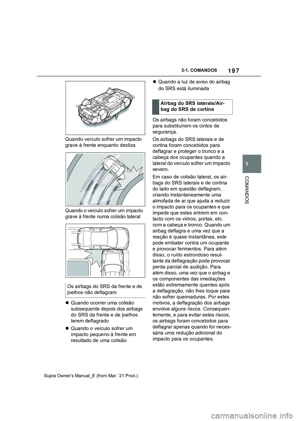 TOYOTA SUPRA 2023  Manual de utilização (in Portuguese) 197
3 3-1. COMANDOS
COMANDOS
Supra Owner’s Manual_E (from Mar. ’21 Prod.)
Quando veículo sofrer um impacto 
grave à frente enquanto desliza
Q u a nd o o  ve íc ul o s of re r um  im p ac to  
g