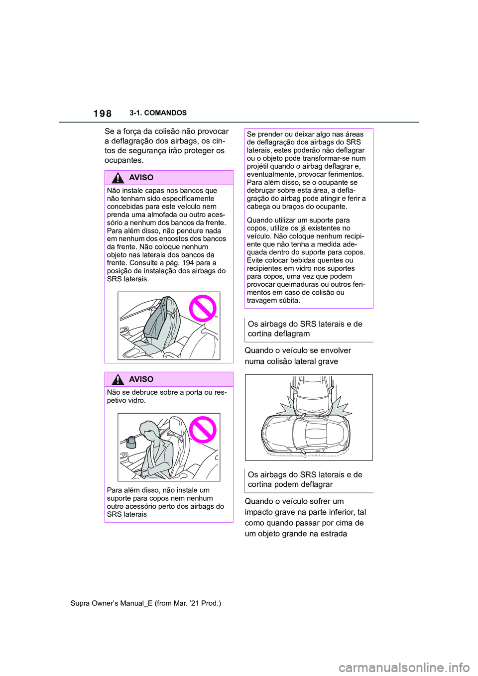 TOYOTA SUPRA 2023  Manual de utilização (in Portuguese) 1983-1. COMANDOS
Supra Owner’s Manual_E (from Mar. ’21 Prod.)
Se a força da colisão não provocar 
a deflagração dos airbags, os cin-
tos de segurança irão proteger os 
ocupantes.
Quando o v